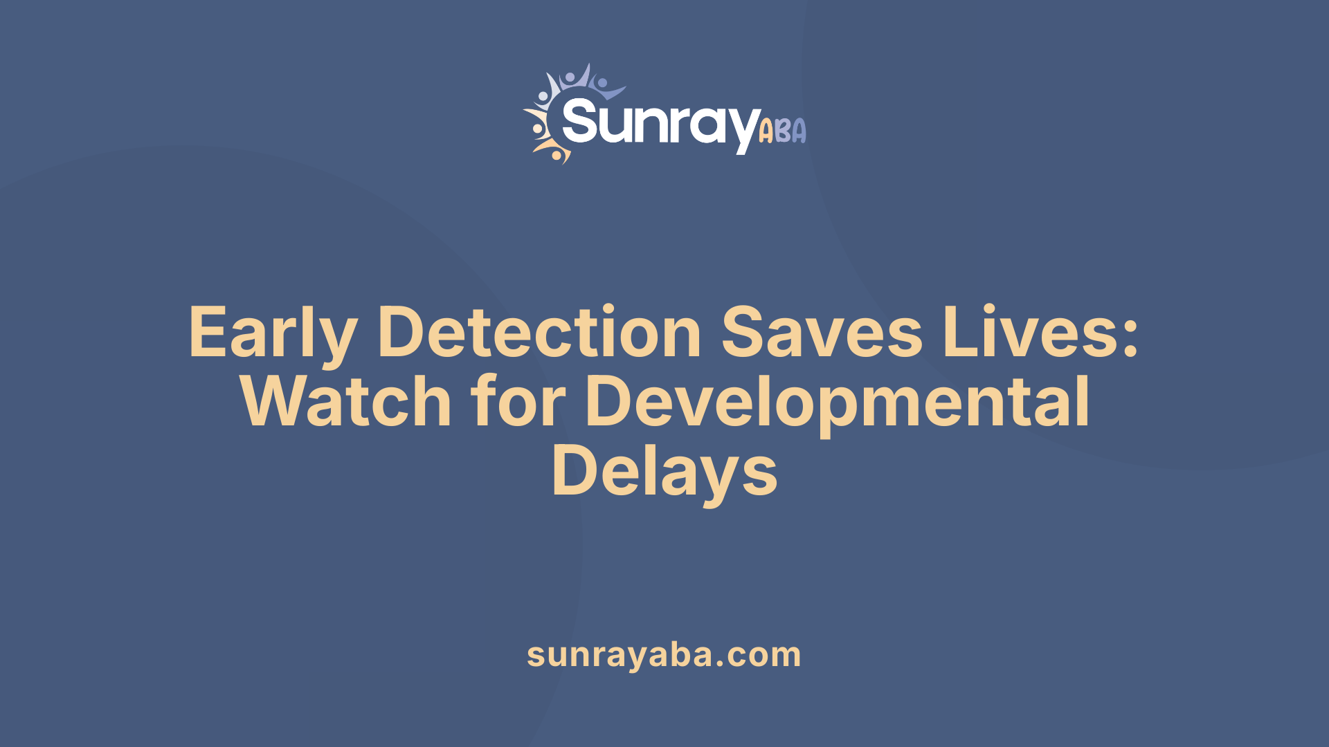 Early Detection Saves Lives: Watch for Developmental Delays