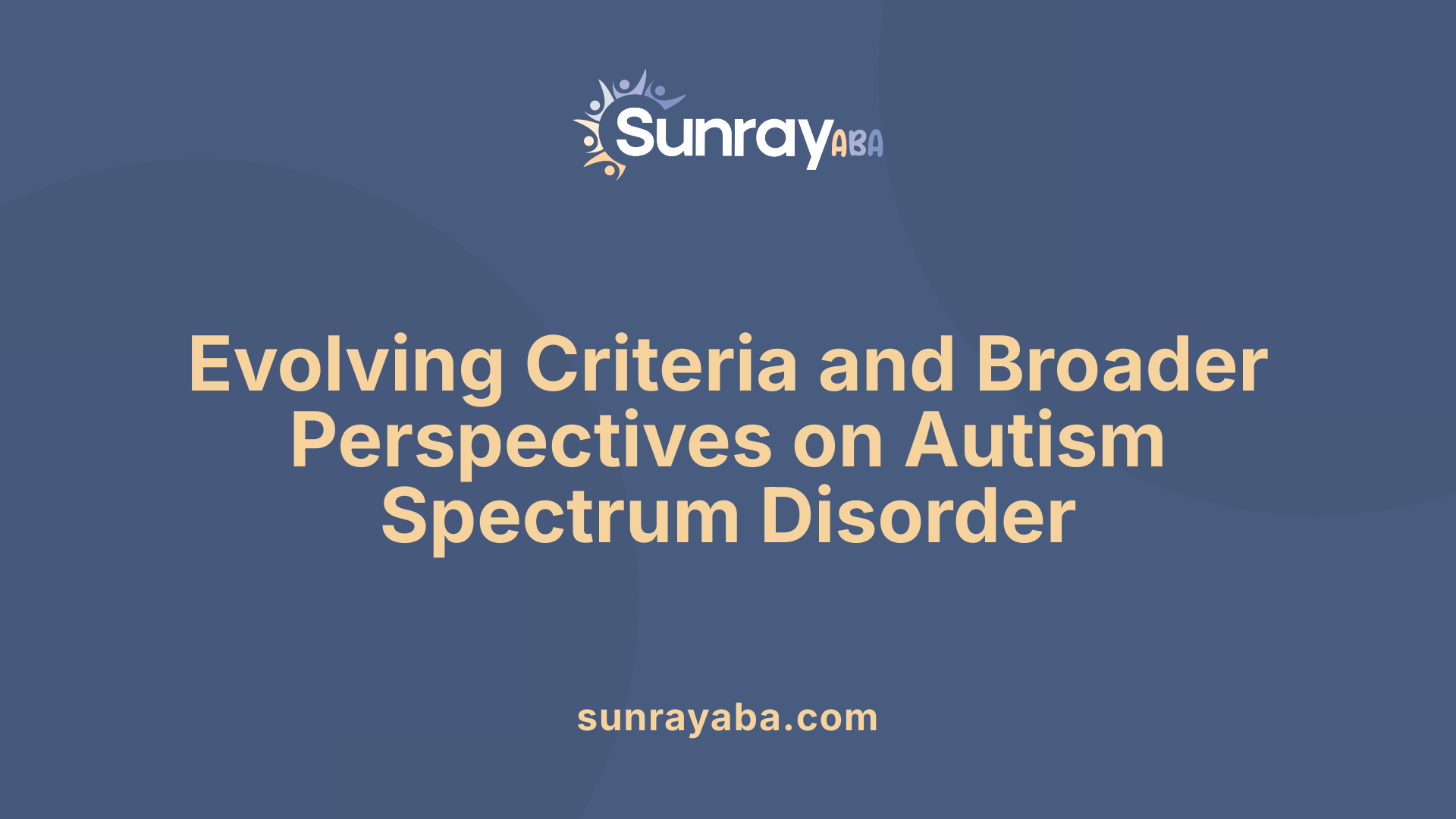 Evolving Criteria and Broader Perspectives on Autism Spectrum Disorder