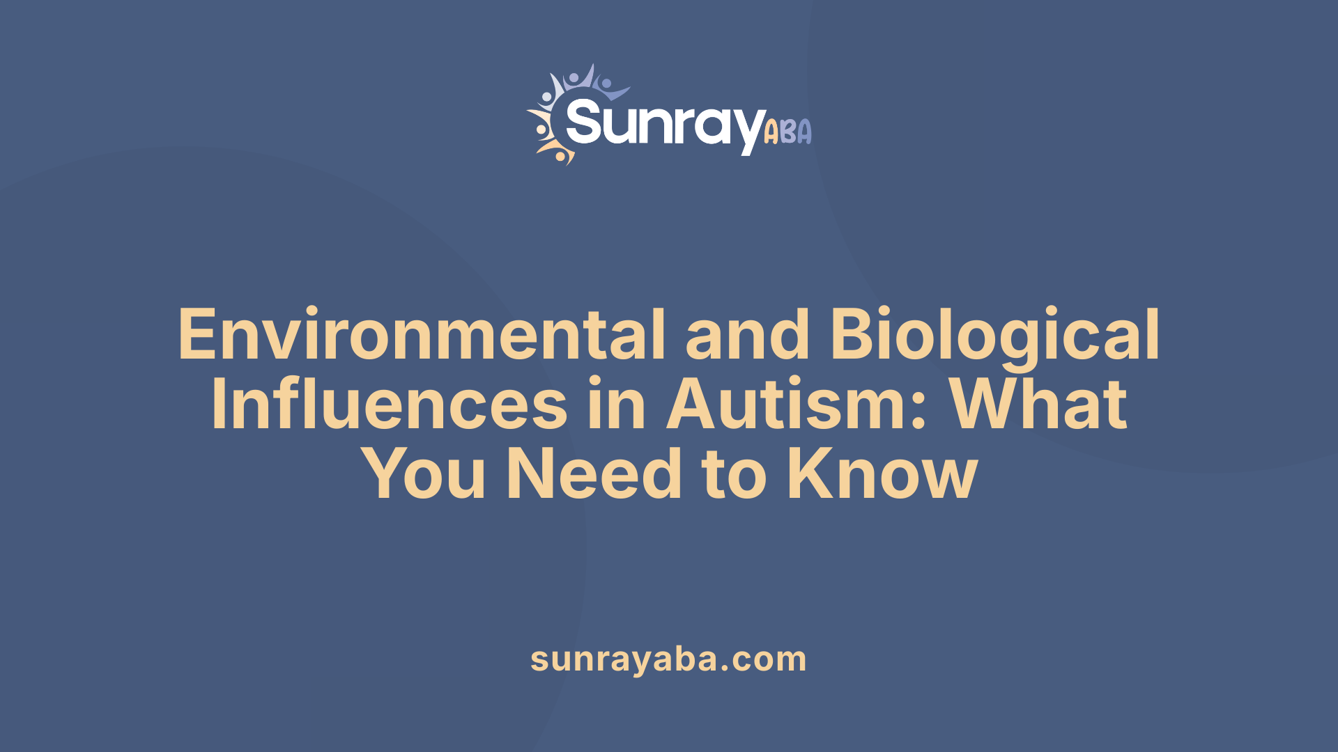 Environmental and Biological Influences in Autism: What You Need to Know