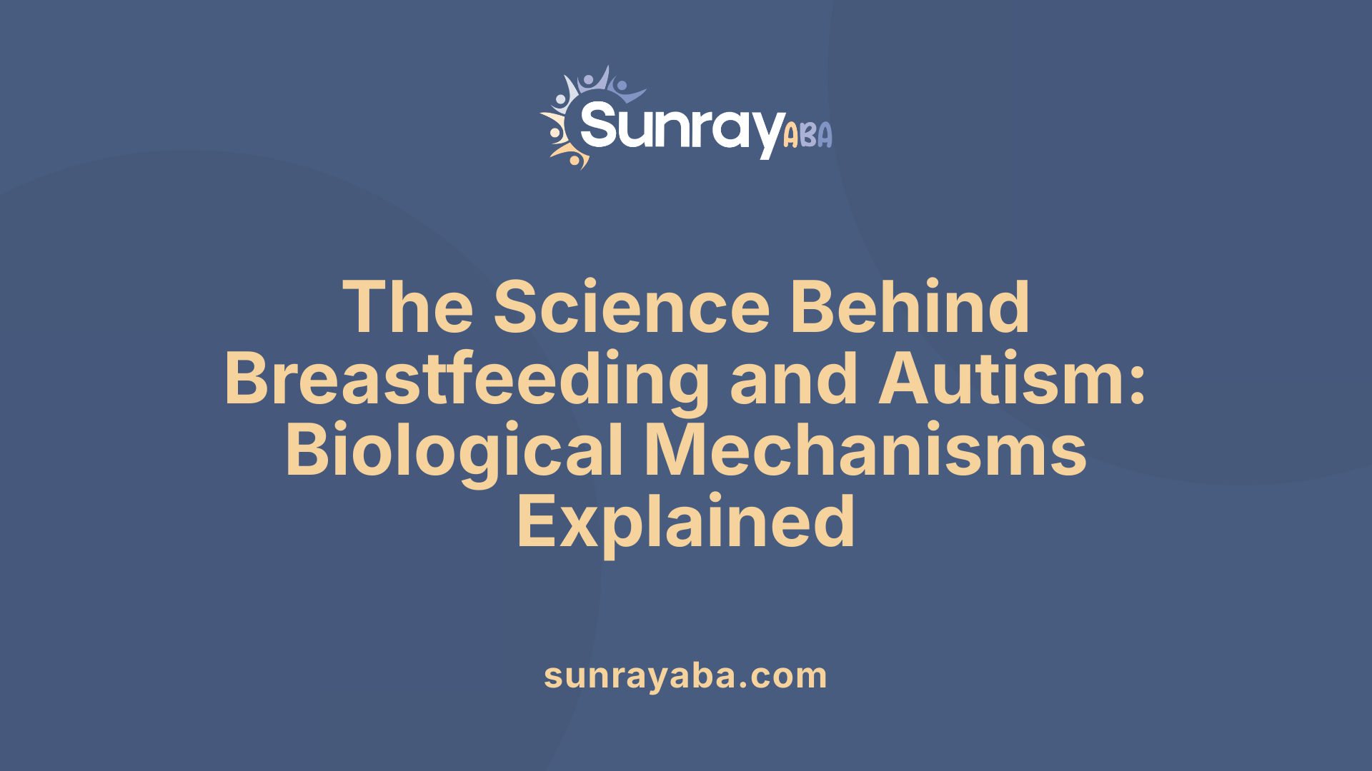 The Science Behind Breastfeeding and Autism: Biological Mechanisms Explained