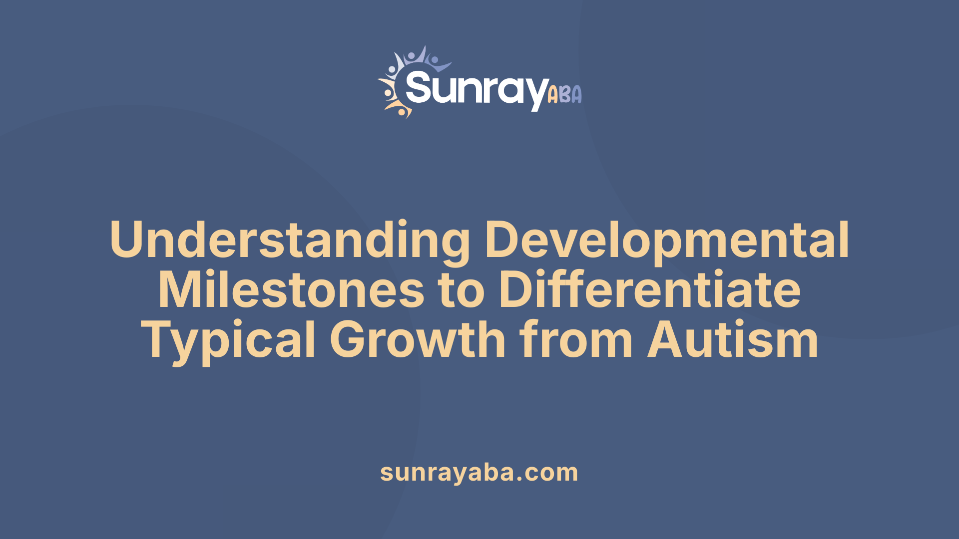 Understanding Developmental Milestones to Differentiate Typical Growth from Autism