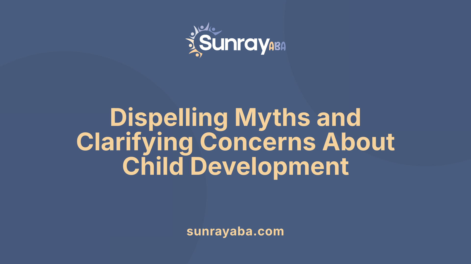 Dispelling Myths and Clarifying Concerns About Child Development
