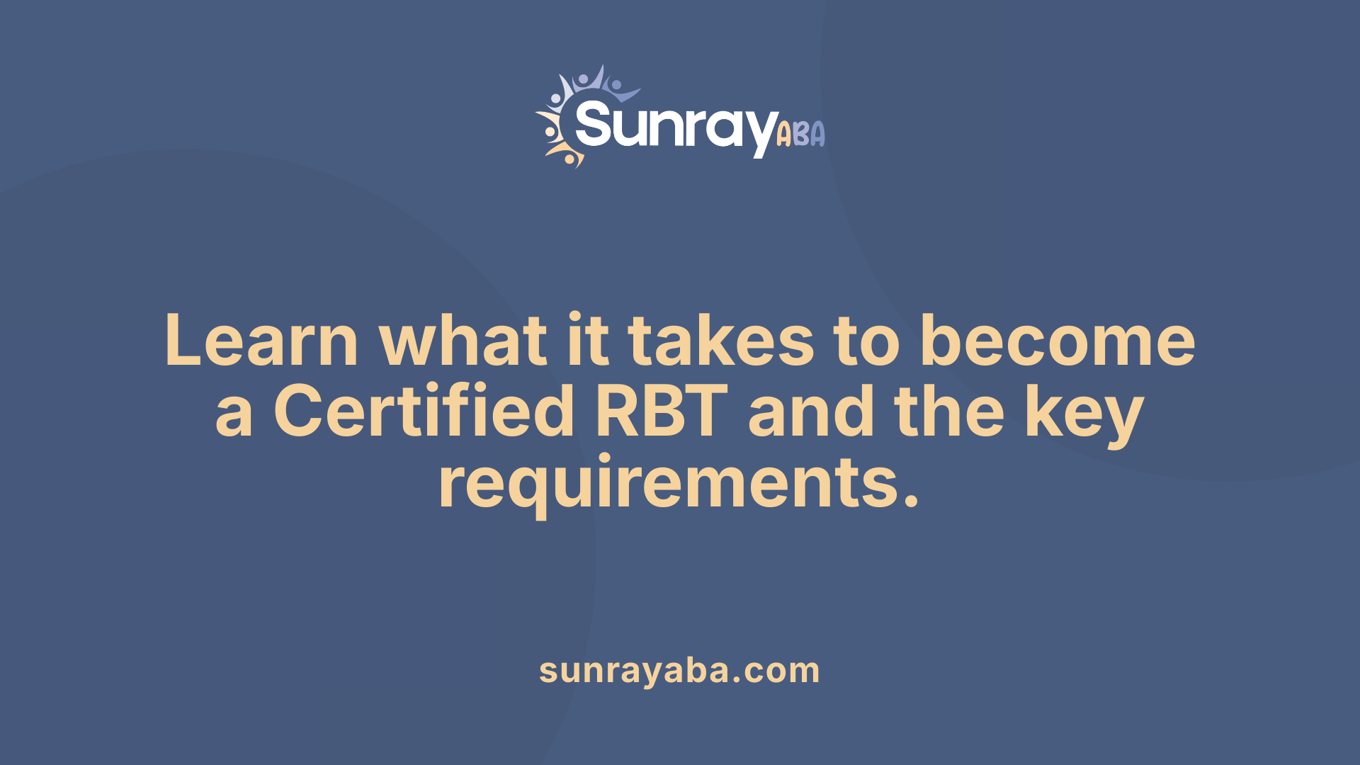 Learn what it takes to become a Certified RBT and the key requirements.
