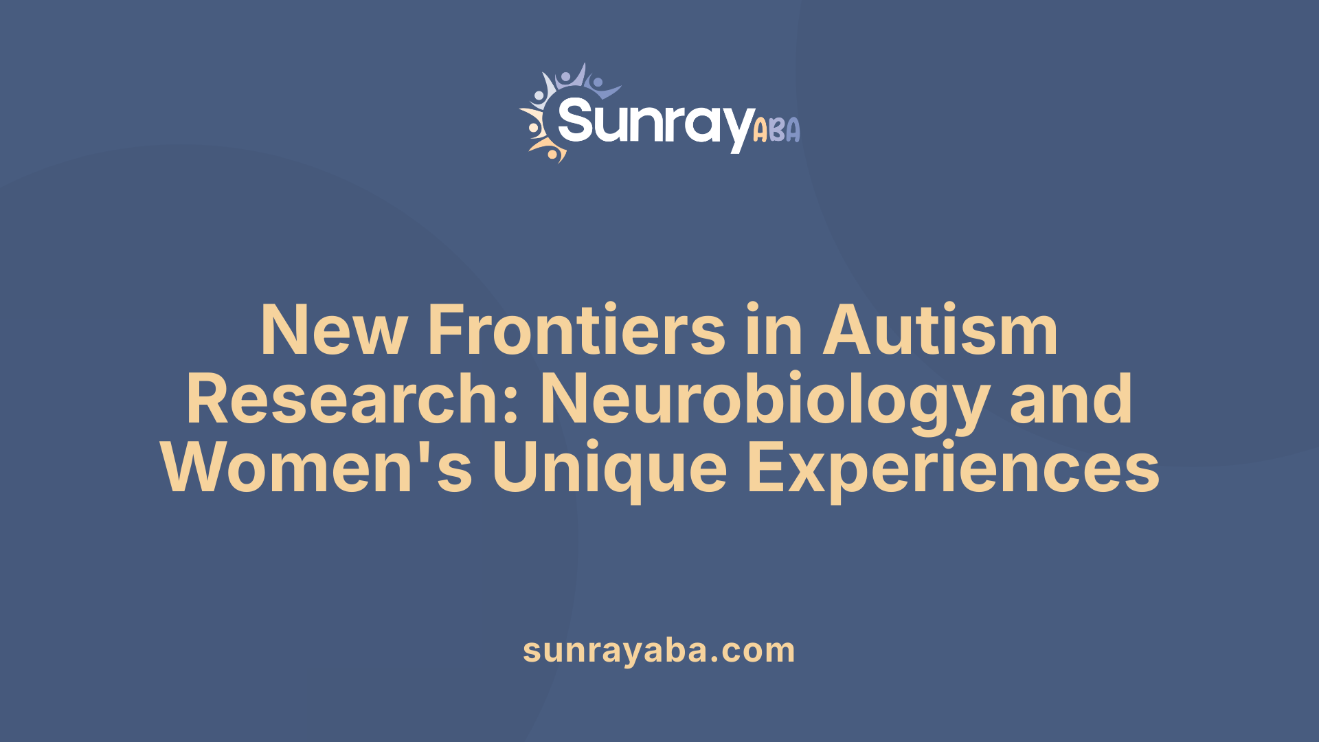 New Frontiers in Autism Research: Neurobiology and Women's Unique Experiences