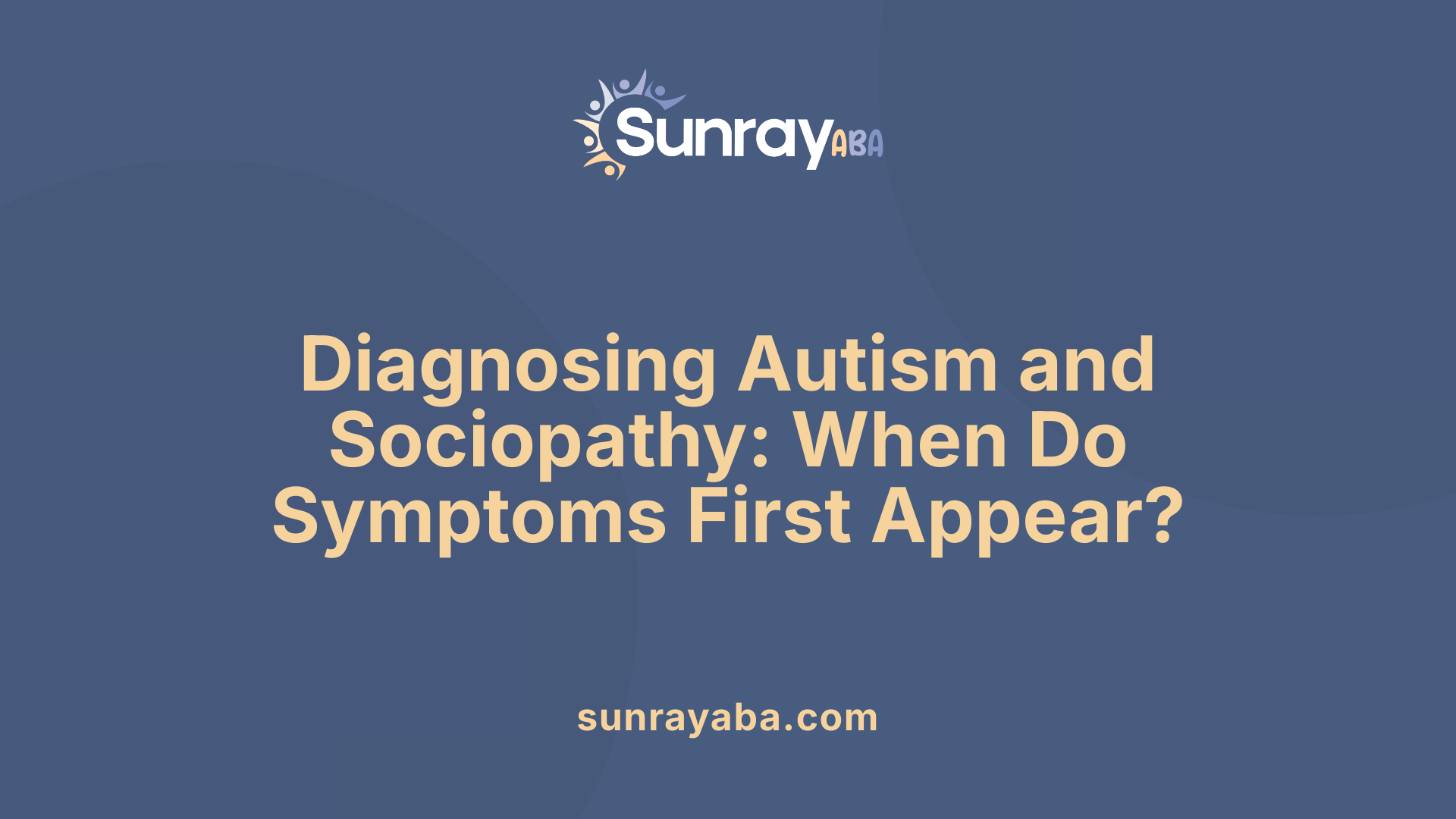 Diagnosing Autism and Sociopathy: When Do Symptoms First Appear?