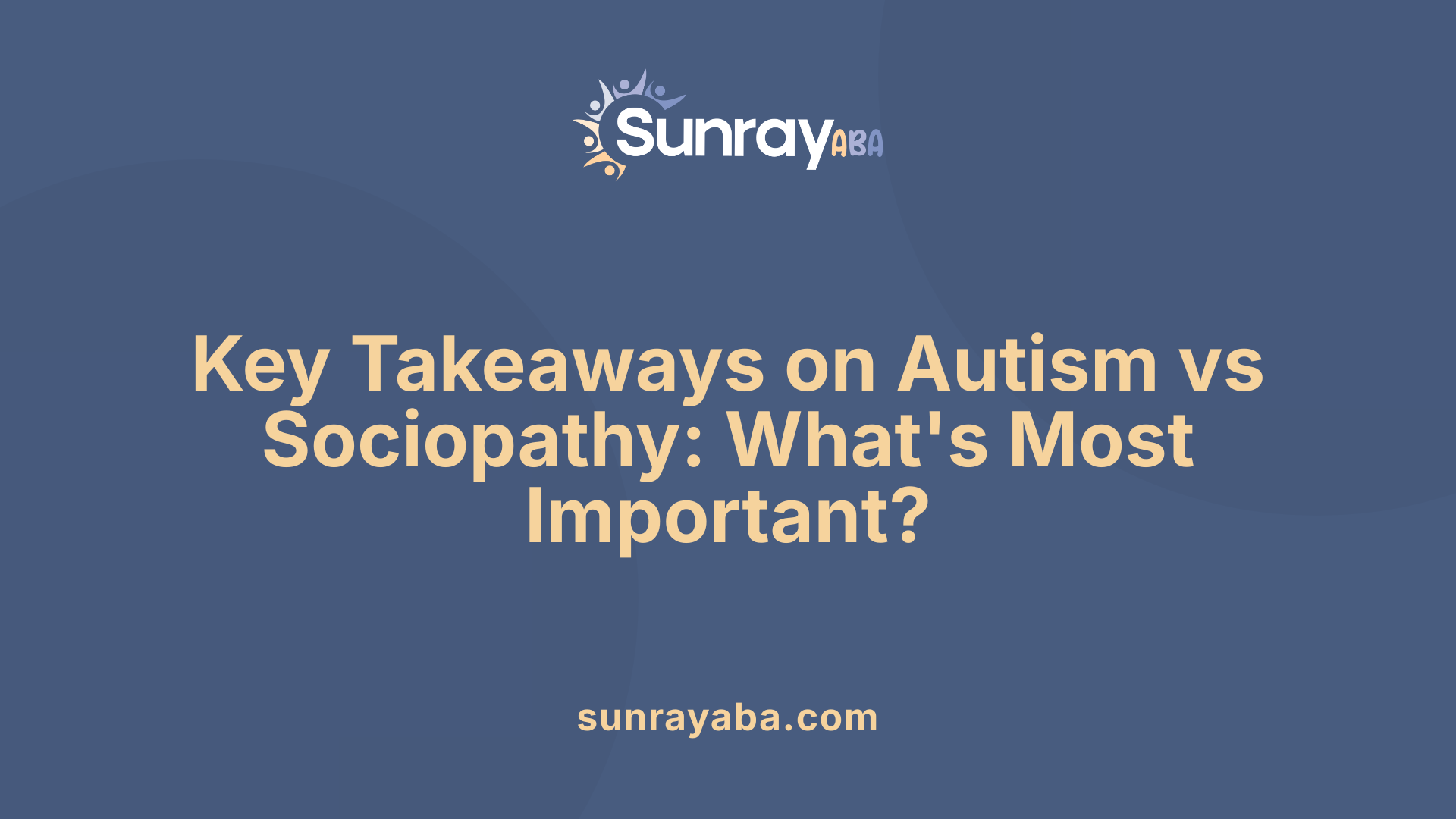 Key Takeaways on Autism vs Sociopathy: What's Most Important?