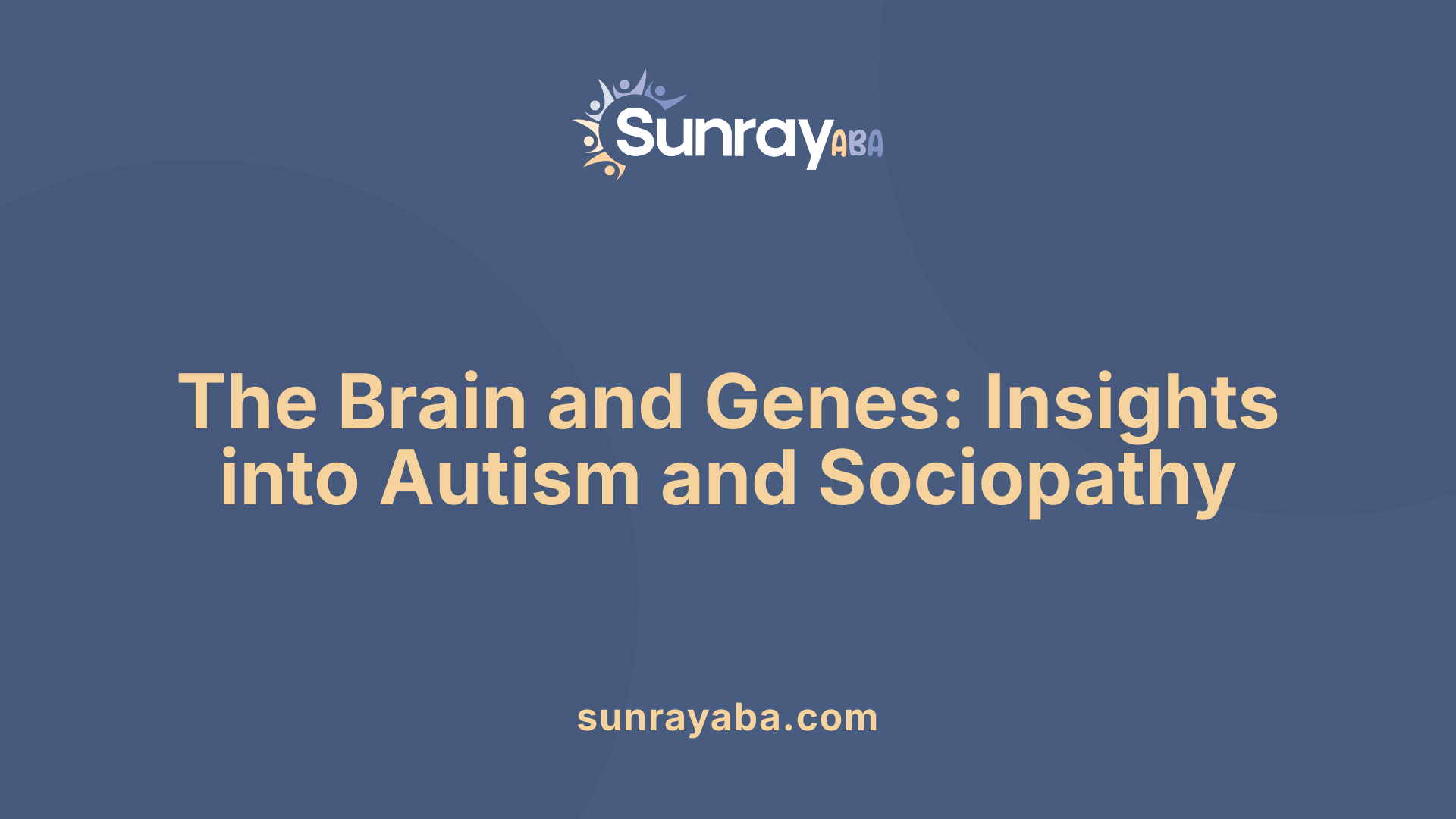 The Brain and Genes: Insights into Autism and Sociopathy
