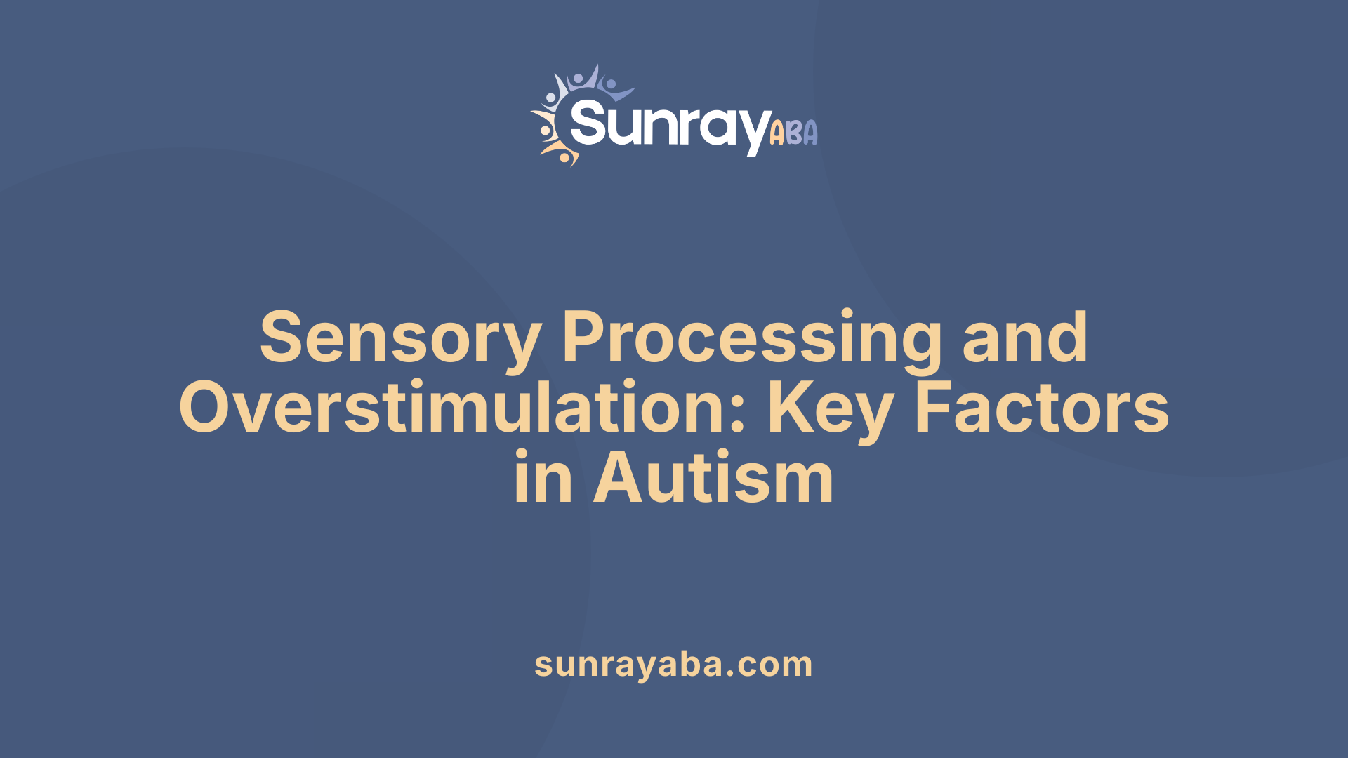 Sensory Processing and Overstimulation: Key Factors in Autism