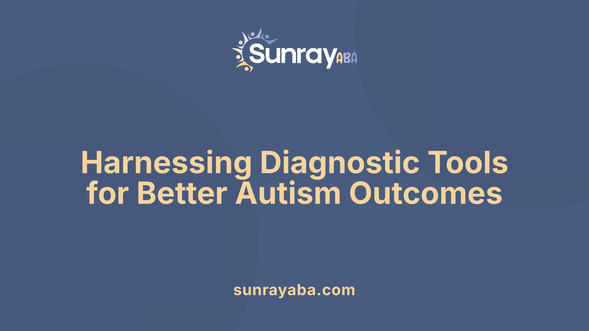 Harnessing Diagnostic Tools for Better Autism Outcomes