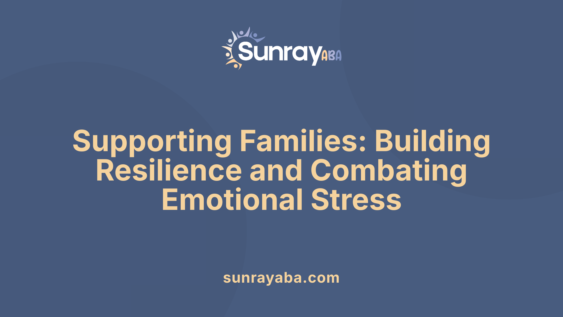 Supporting Families: Building Resilience and Combating Emotional Stress