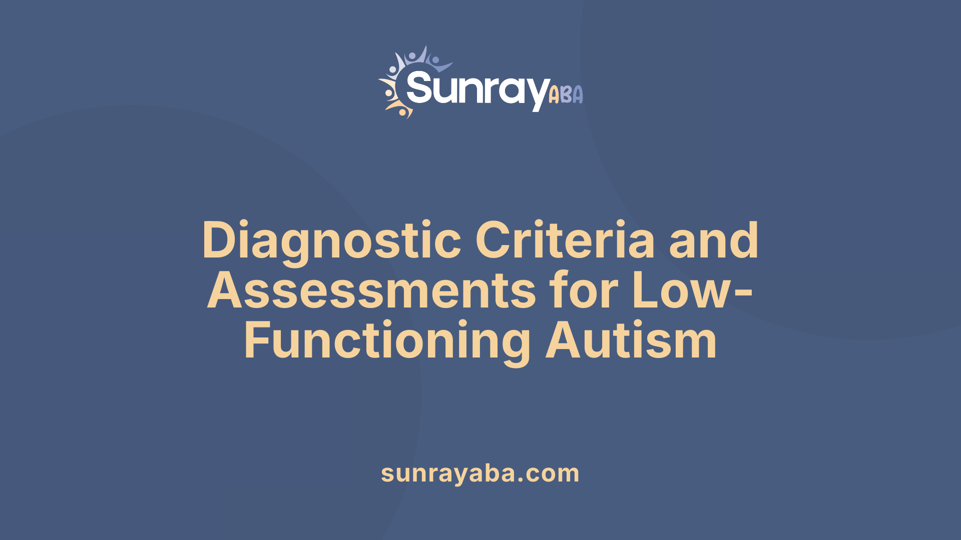 Diagnostic Criteria and Assessments for Low-Functioning Autism