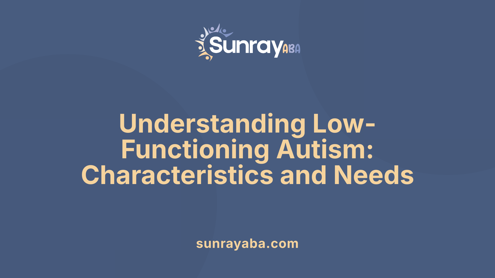 Understanding Low-Functioning Autism: Characteristics and Needs