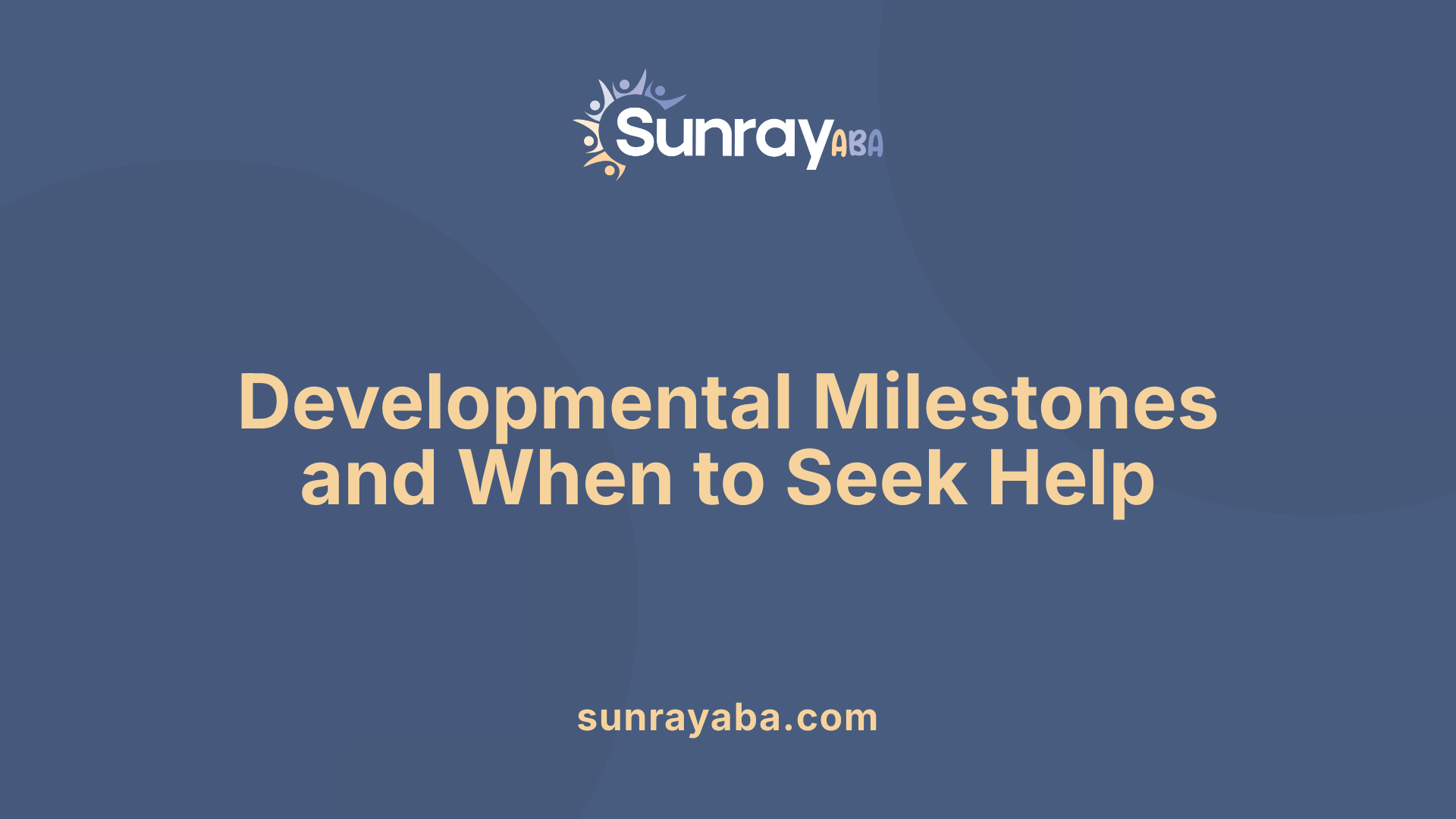 Developmental Milestones and When to Seek Help