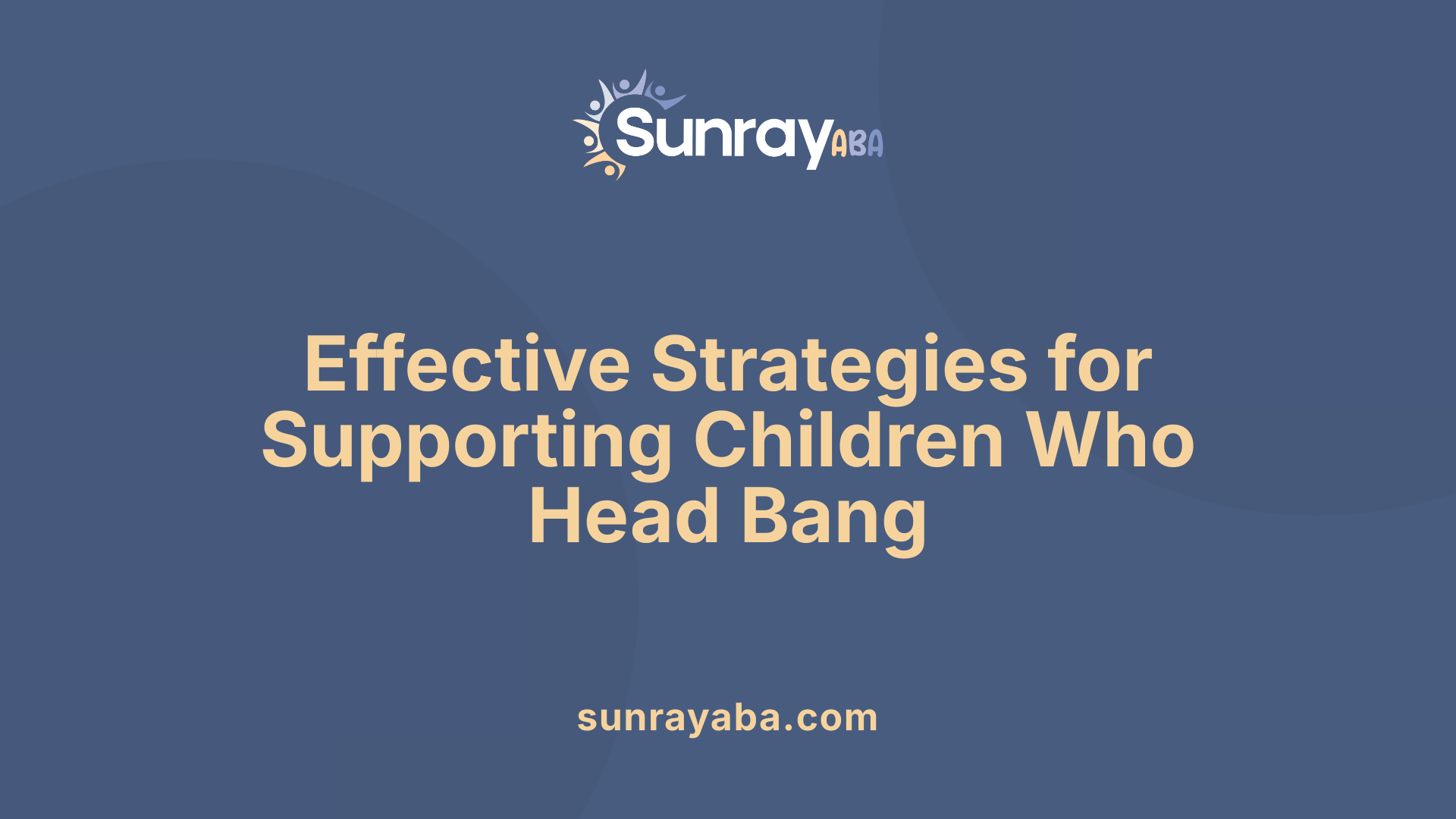 Effective Strategies for Supporting Children Who Head Bang