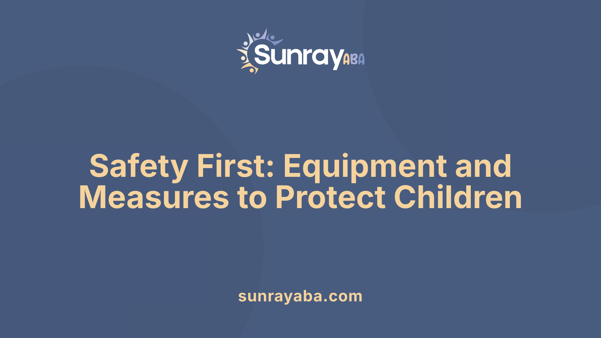 Safety First: Equipment and Measures to Protect Children