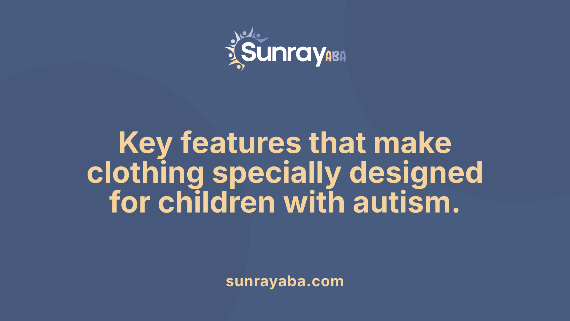 Key features that make clothing specially designed for children with autism.