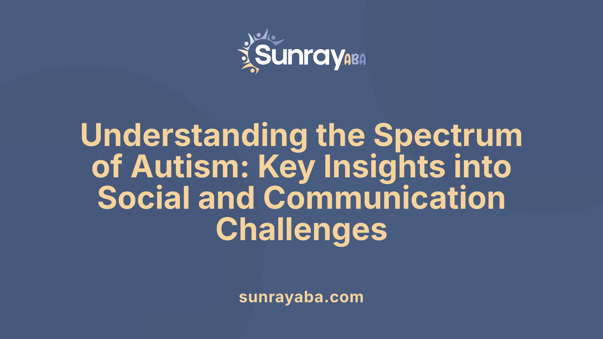 Understanding the Spectrum of Autism: Key Insights into Social and Communication Challenges