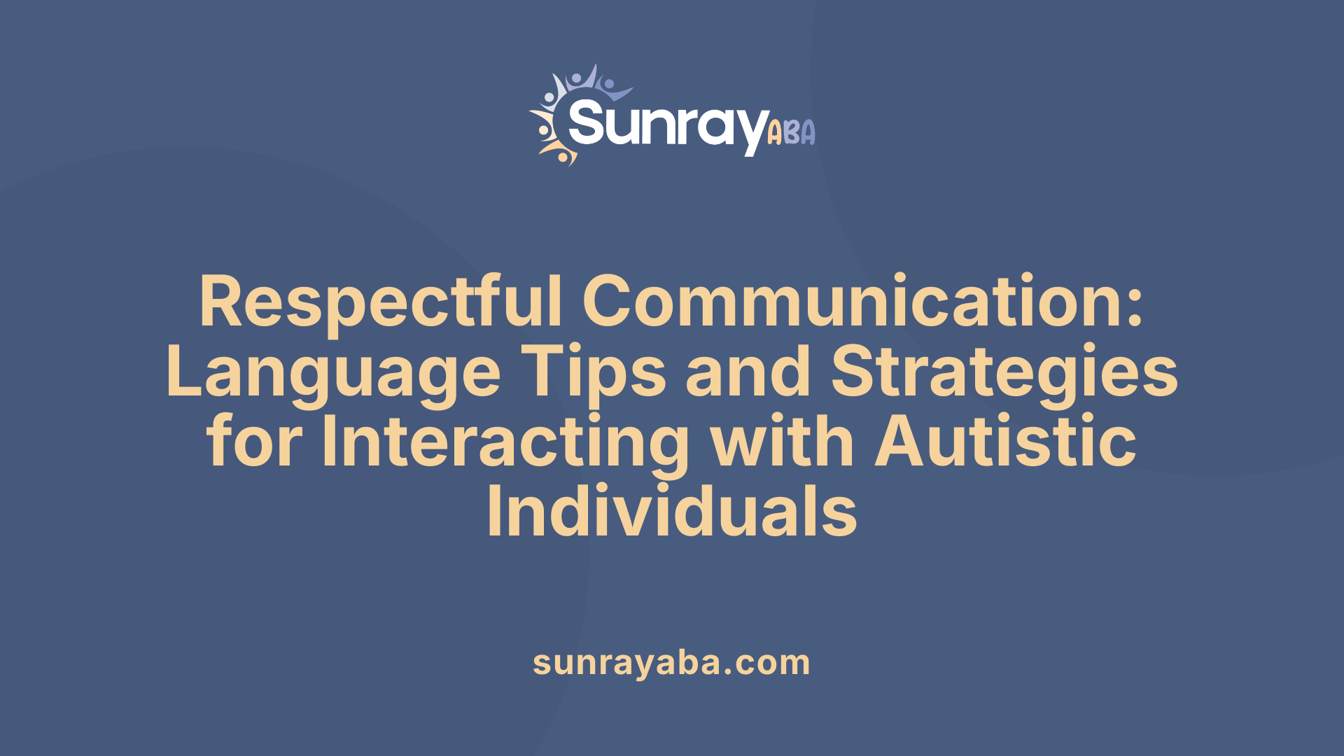 Respectful Communication: Language Tips and Strategies for Interacting with Autistic Individuals