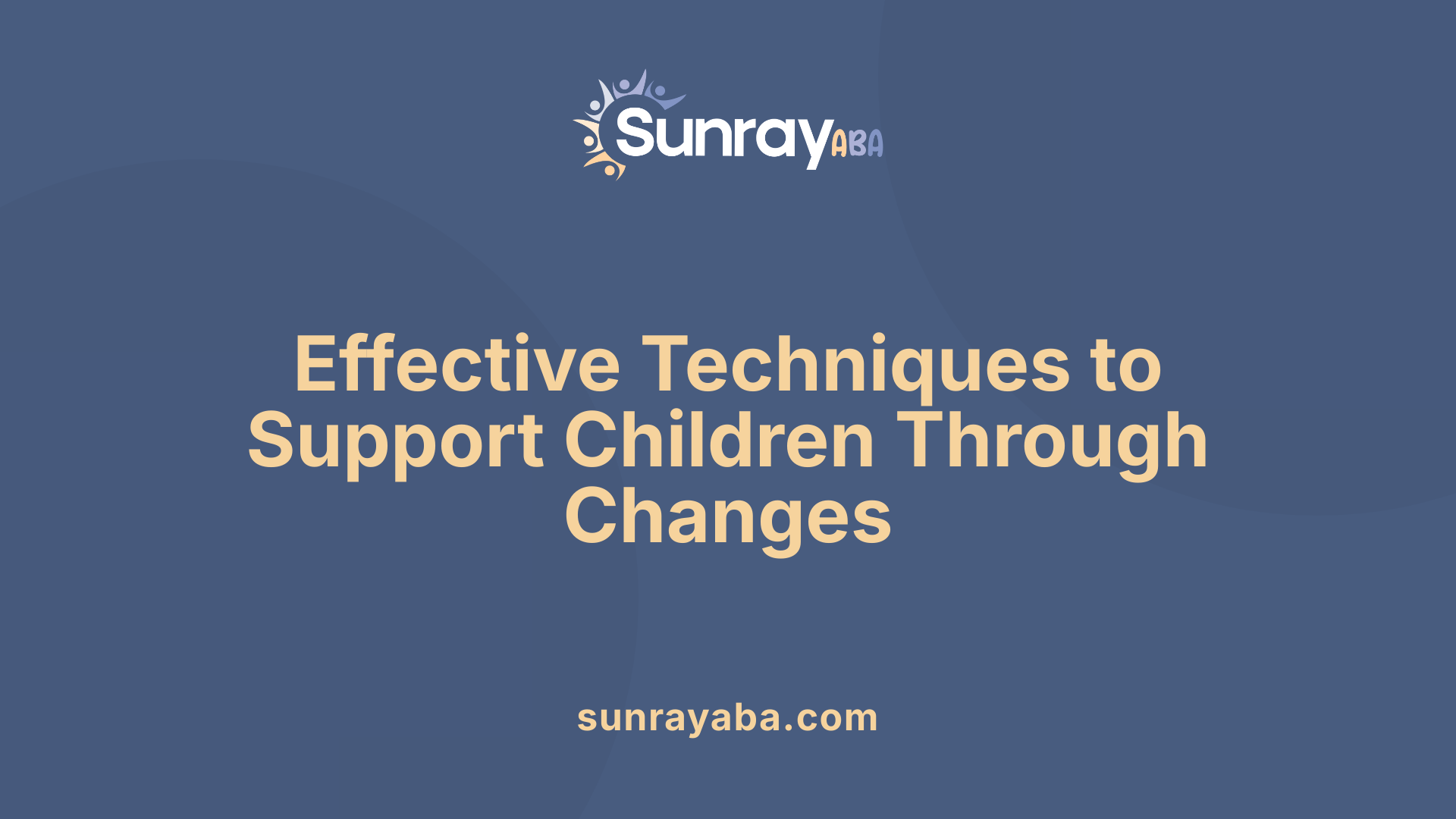 Effective Techniques to Support Children Through Changes