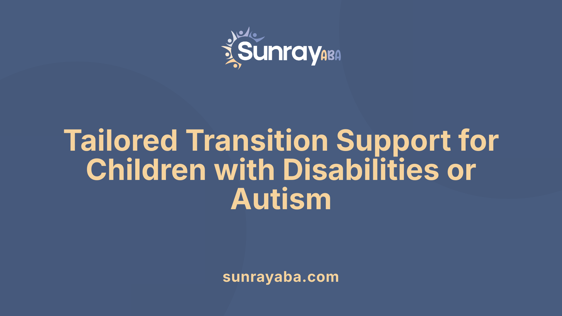 Tailored Transition Support for Children with Disabilities or Autism