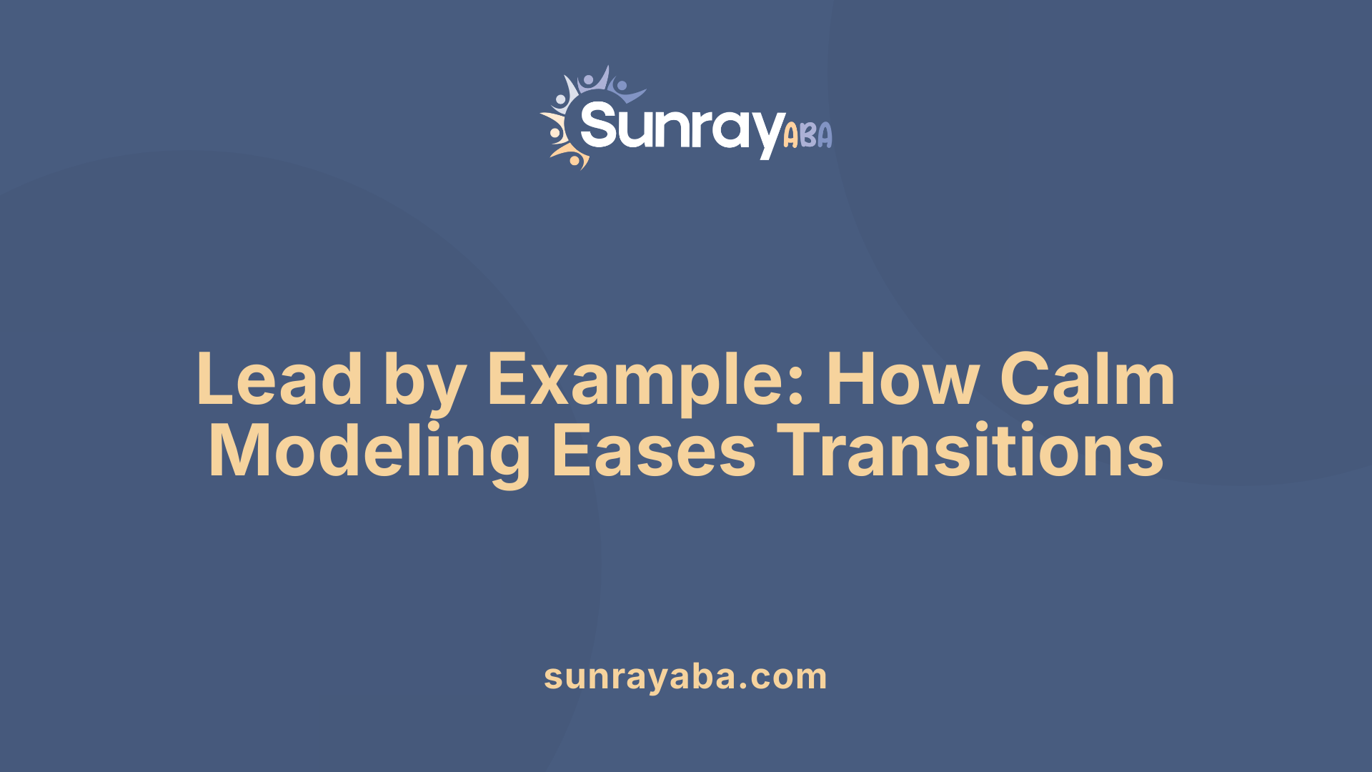 Lead by Example: How Calm Modeling Eases Transitions