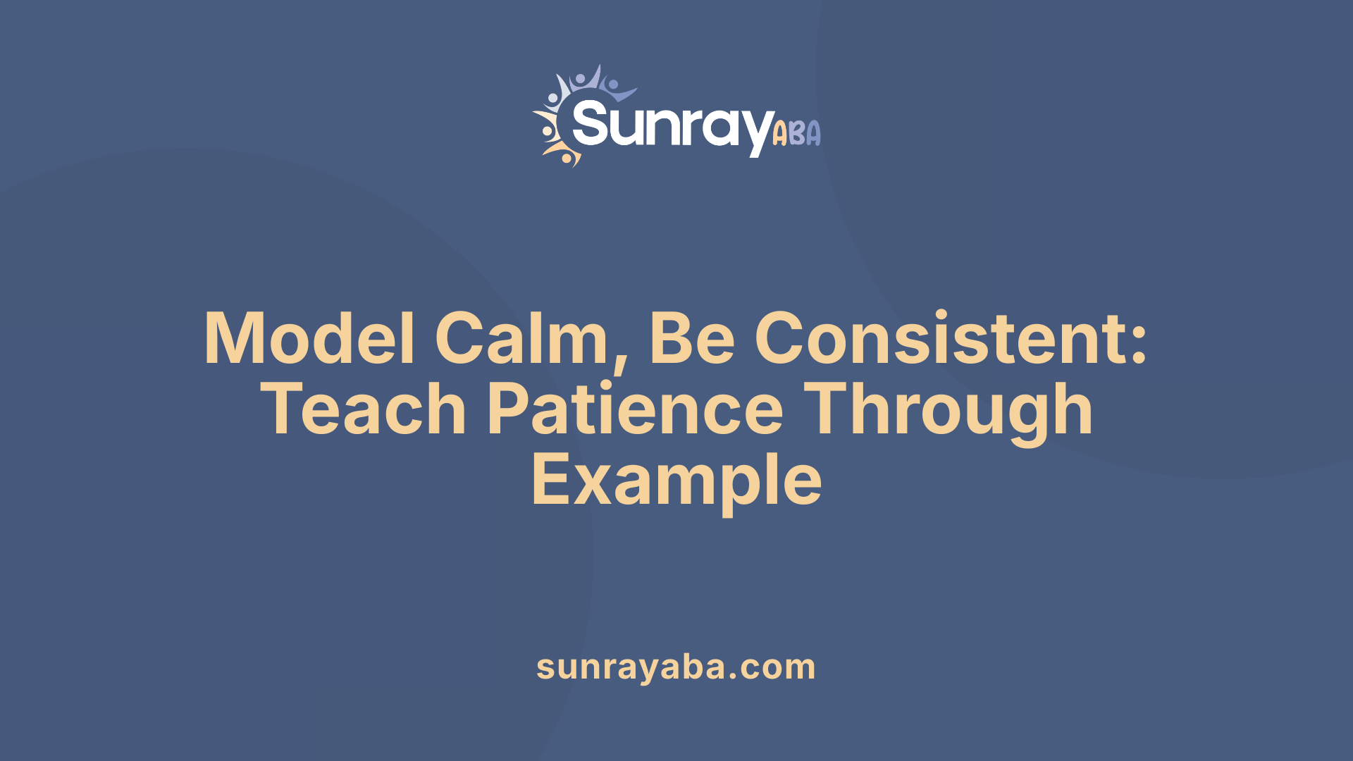 Model Calm, Be Consistent: Teach Patience Through Example