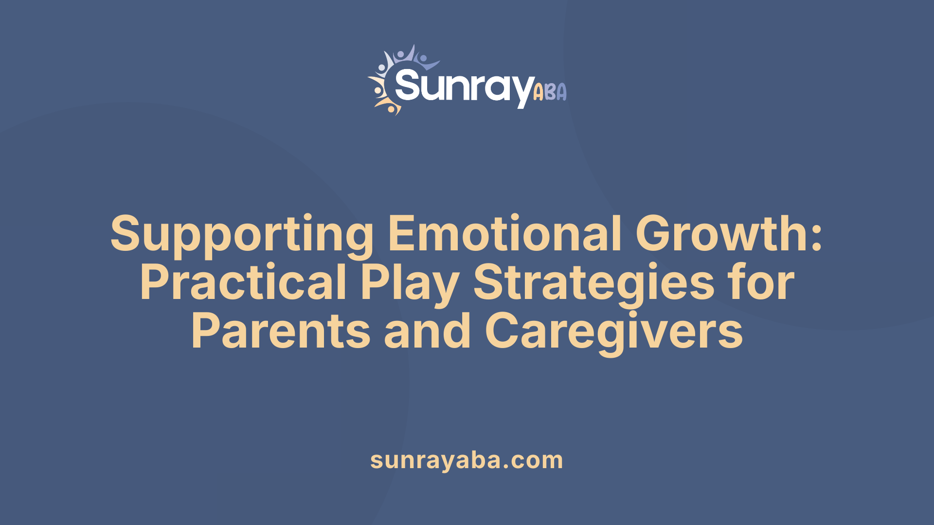 Supporting Emotional Growth: Practical Play Strategies for Parents and Caregivers