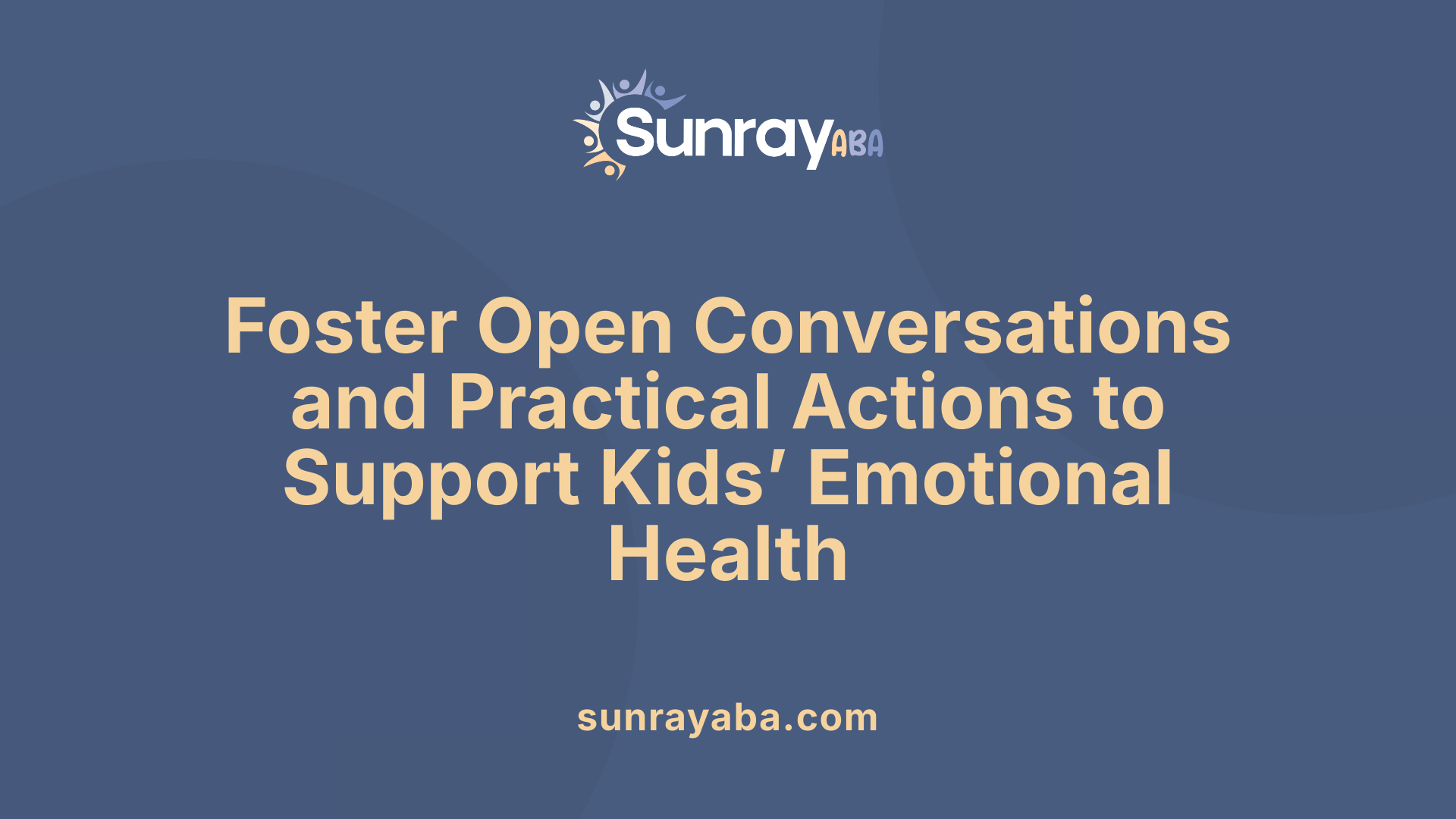 Foster Open Conversations and Practical Actions to Support Kids’ Emotional Health