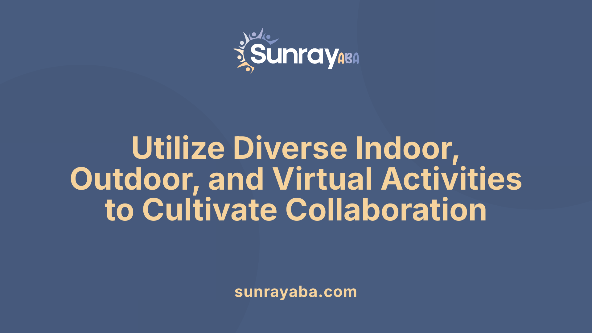 Utilize Diverse Indoor, Outdoor, and Virtual Activities to Cultivate Collaboration