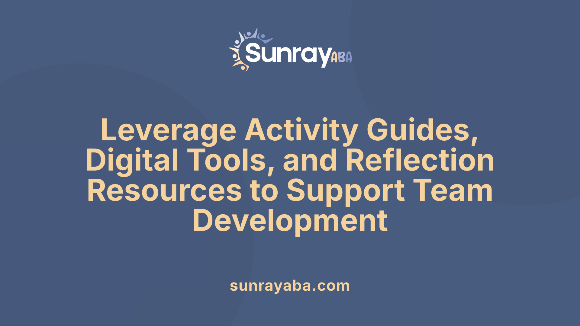 Leverage Activity Guides, Digital Tools, and Reflection Resources to Support Team Development