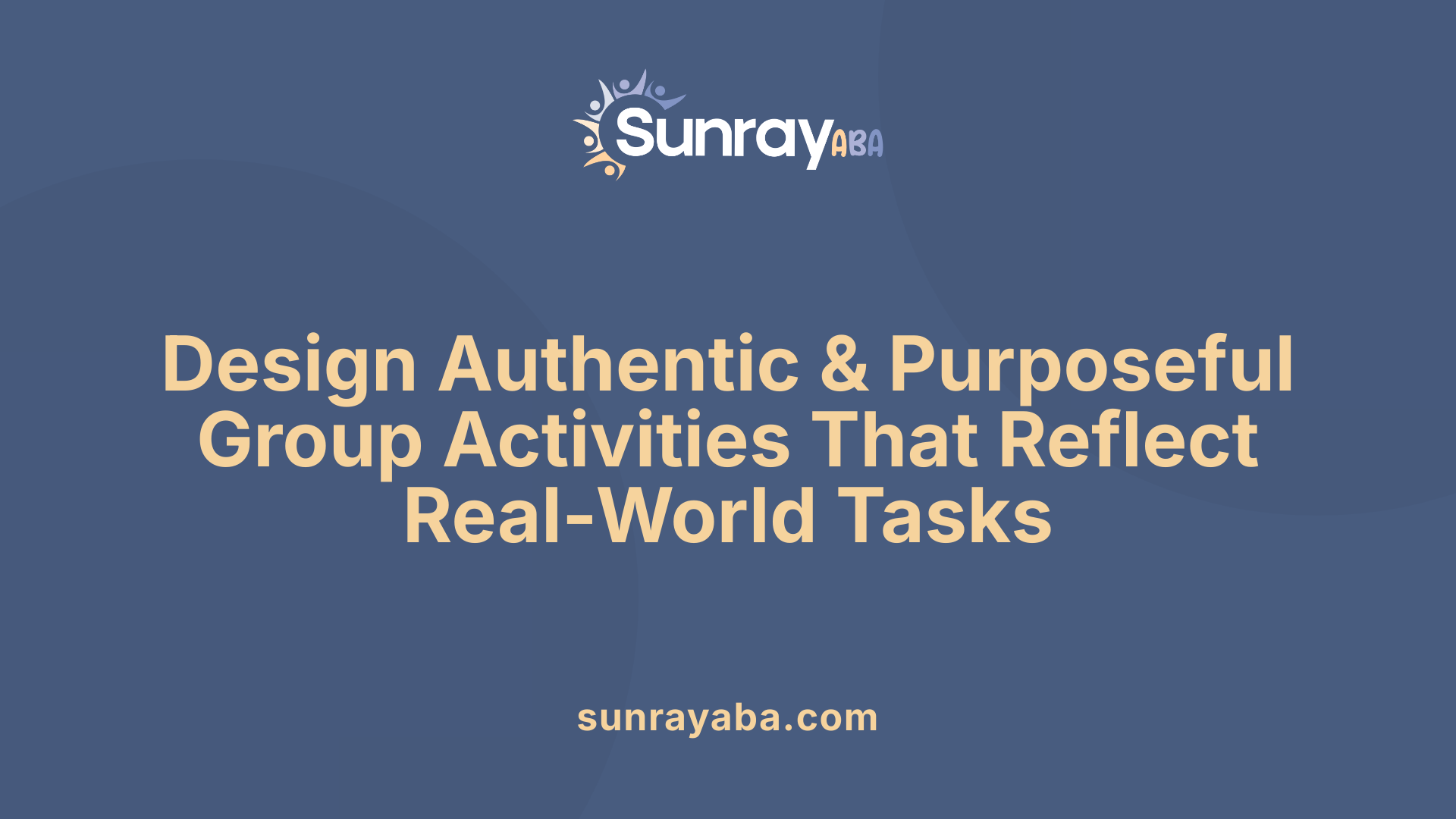 Design Authentic &amp; Purposeful Group Activities That Reflect Real-World Tasks