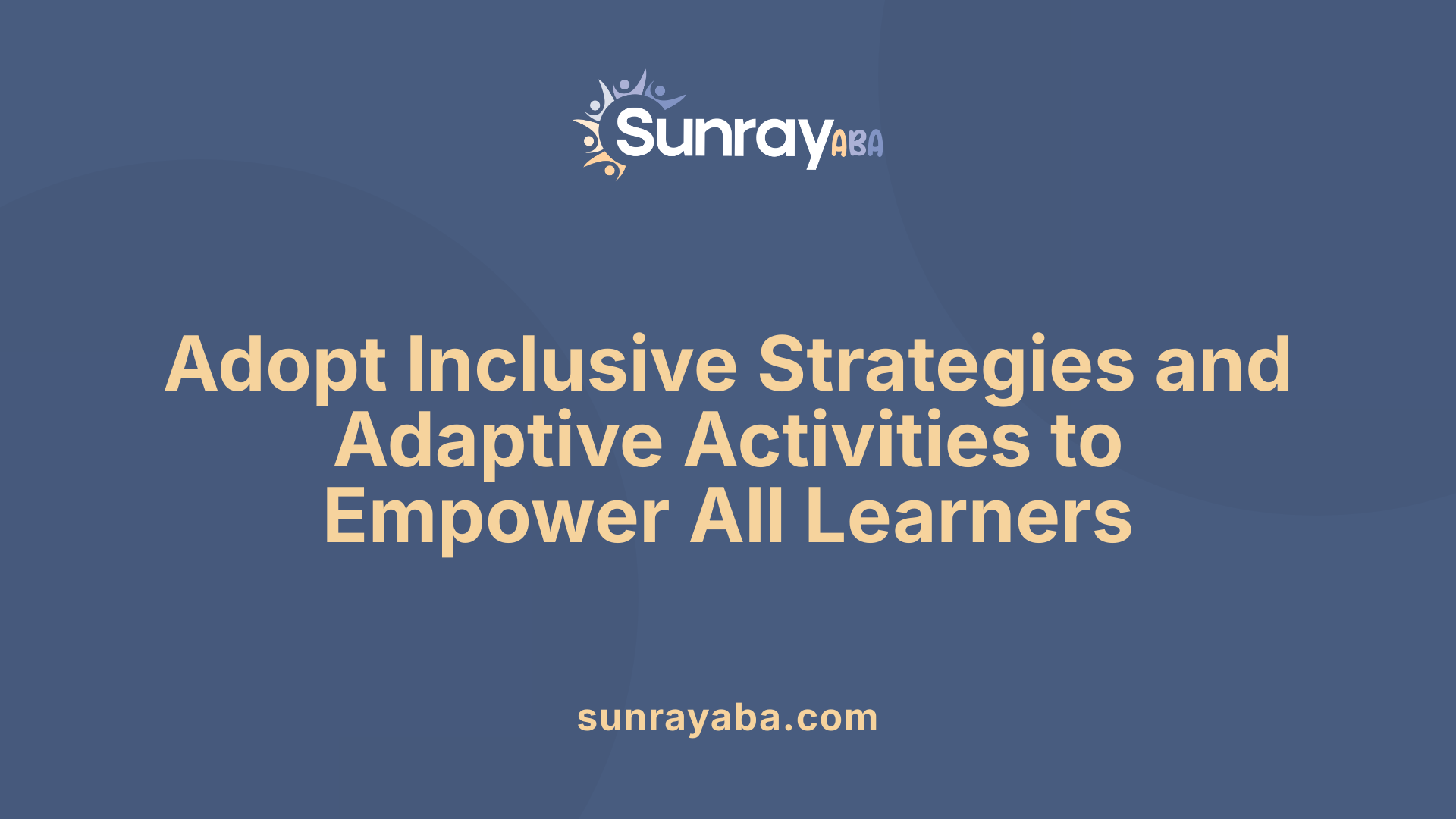 Adopt Inclusive Strategies and Adaptive Activities to Empower All Learners
