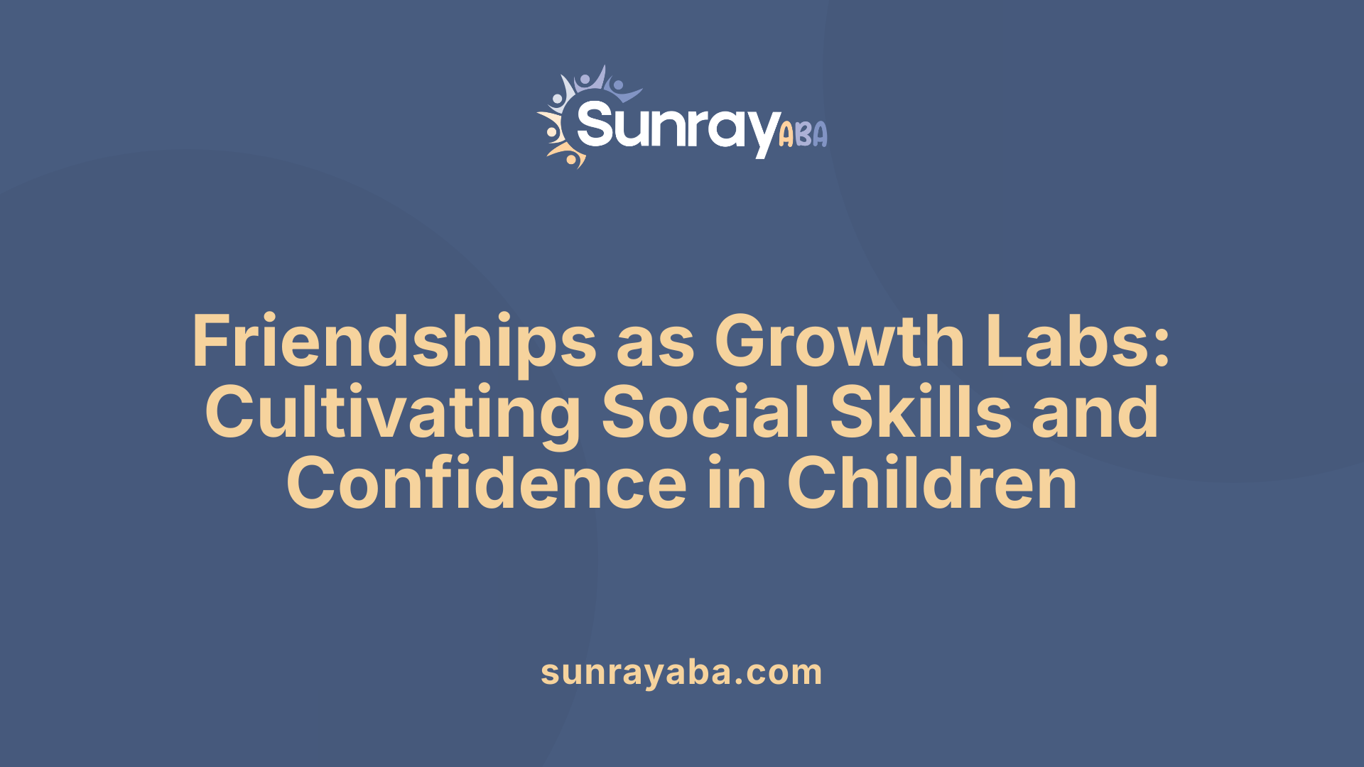 Friendships as Growth Labs: Cultivating Social Skills and Confidence in Children