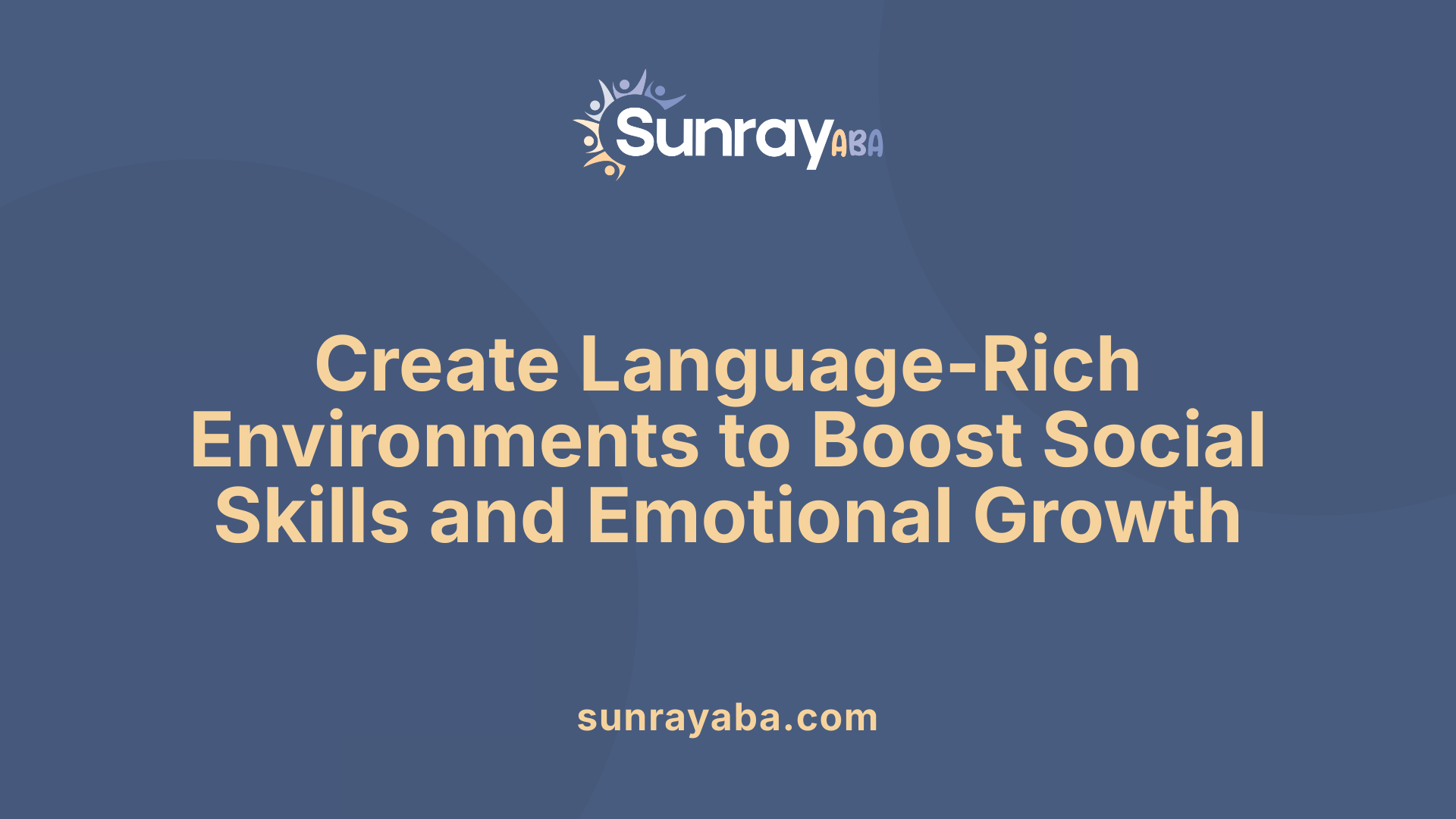 Create Language-Rich Environments to Boost Social Skills and Emotional Growth