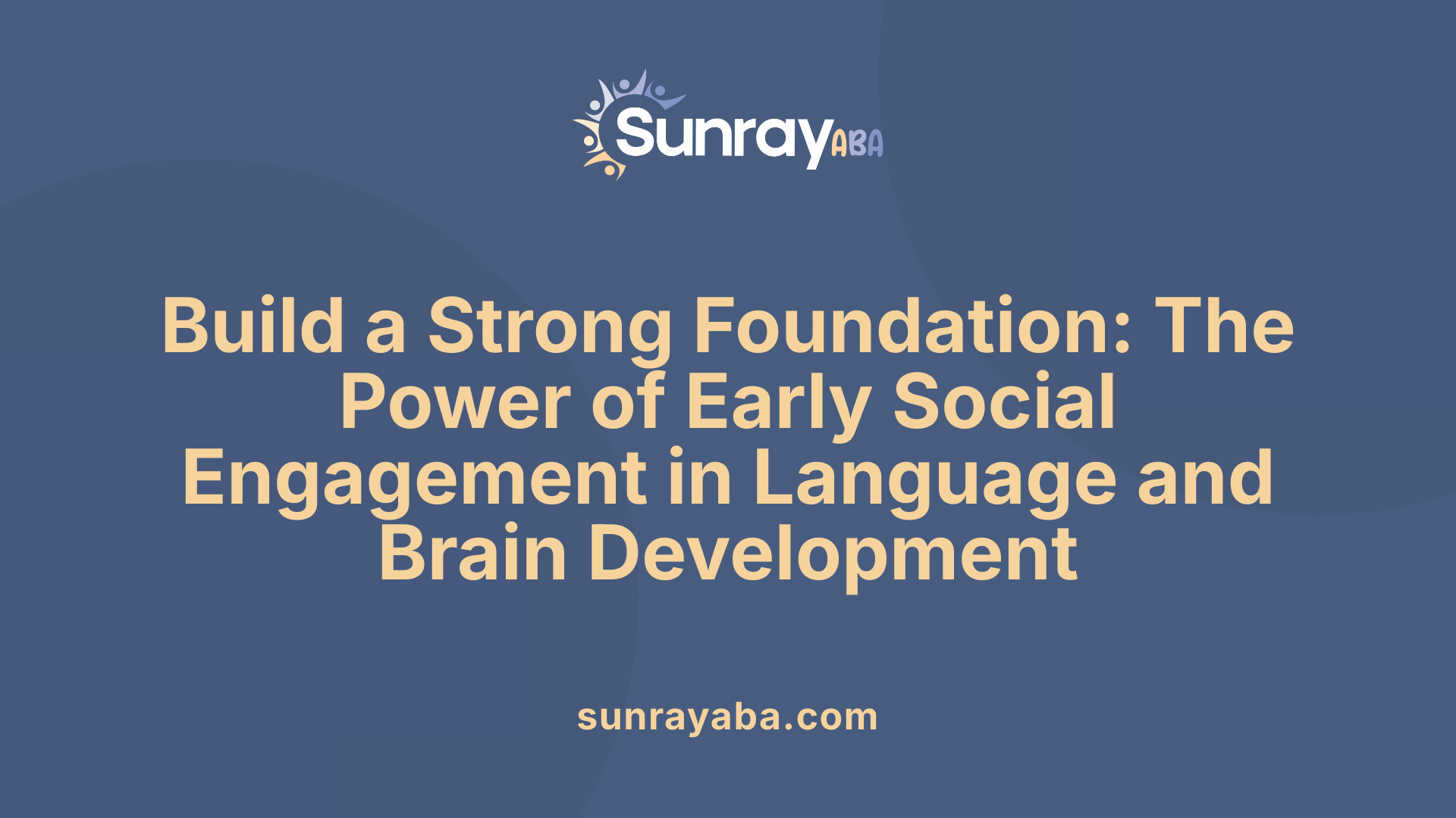 Build a Strong Foundation: The Power of Early Social Engagement in Language and Brain Development