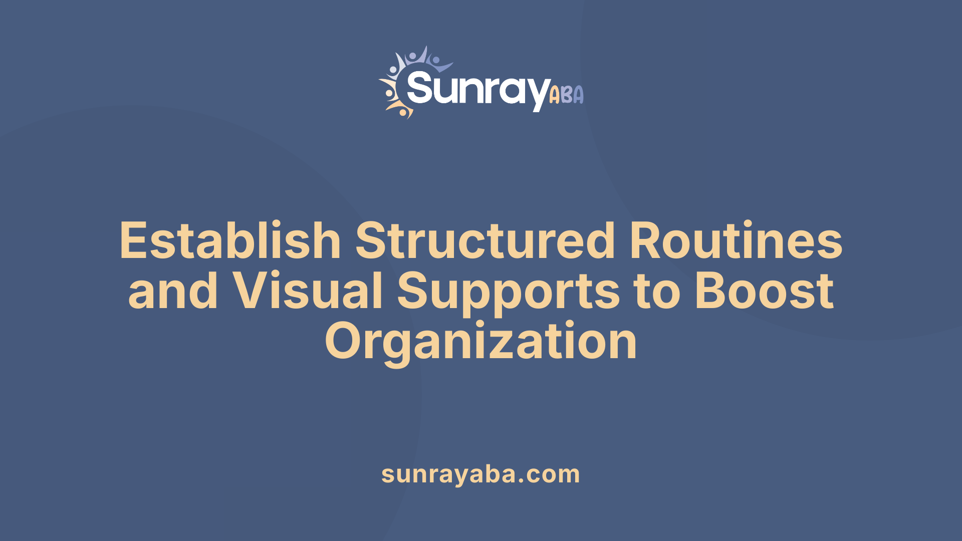 Establish Structured Routines and Visual Supports to Boost Organization