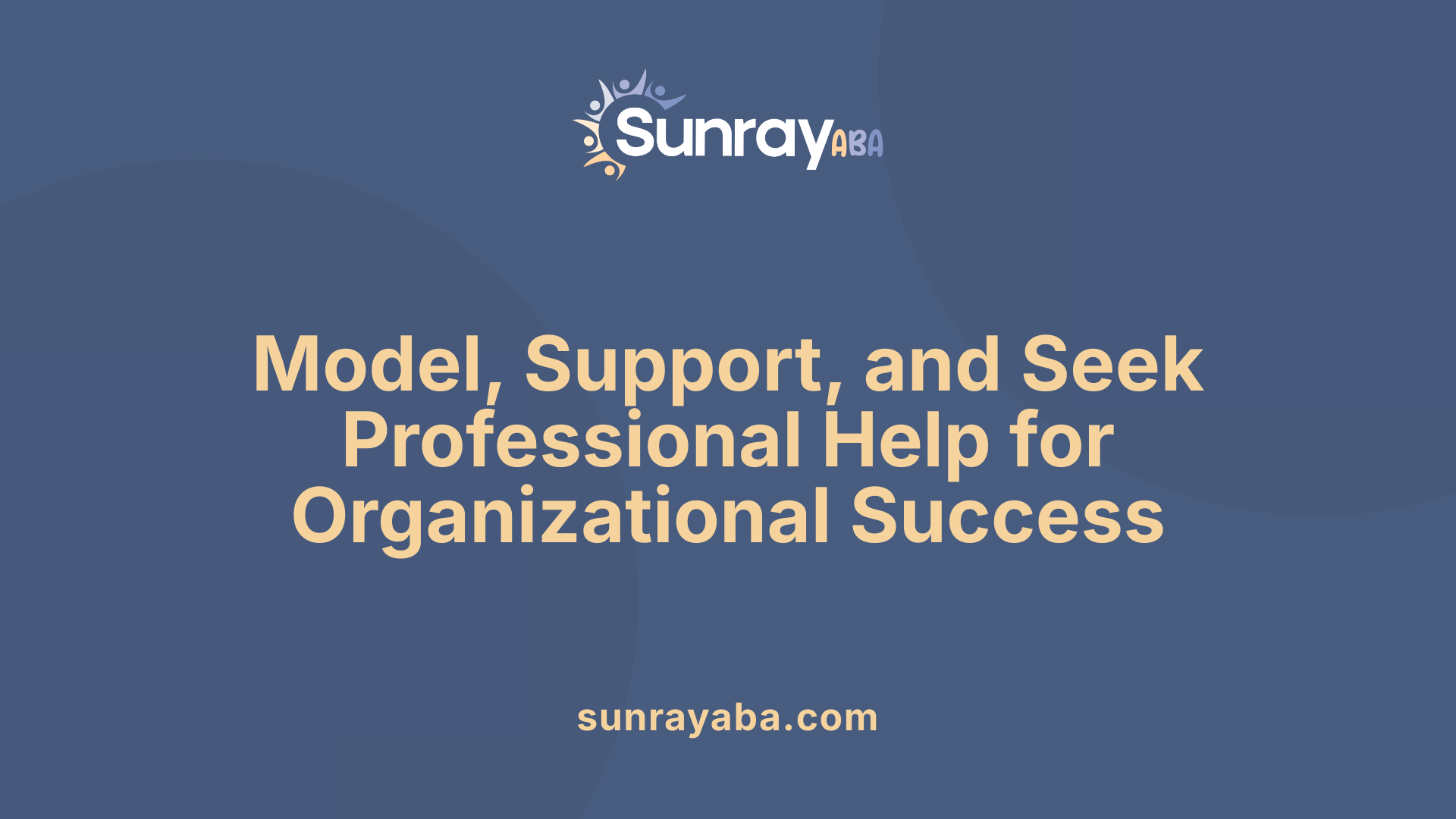 Model, Support, and Seek Professional Help for Organizational Success