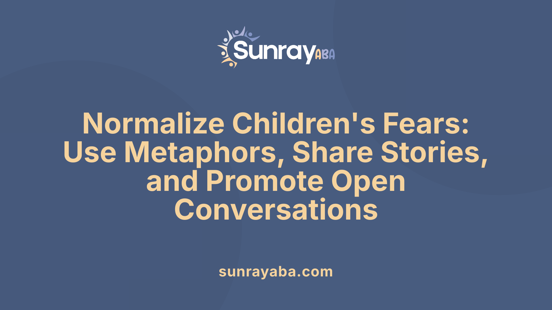 Normalize Children's Fears: Use Metaphors, Share Stories, and Promote Open Conversations