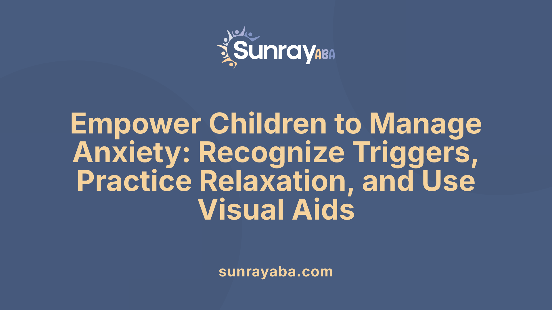 Empower Children to Manage Anxiety: Recognize Triggers, Practice Relaxation, and Use Visual Aids