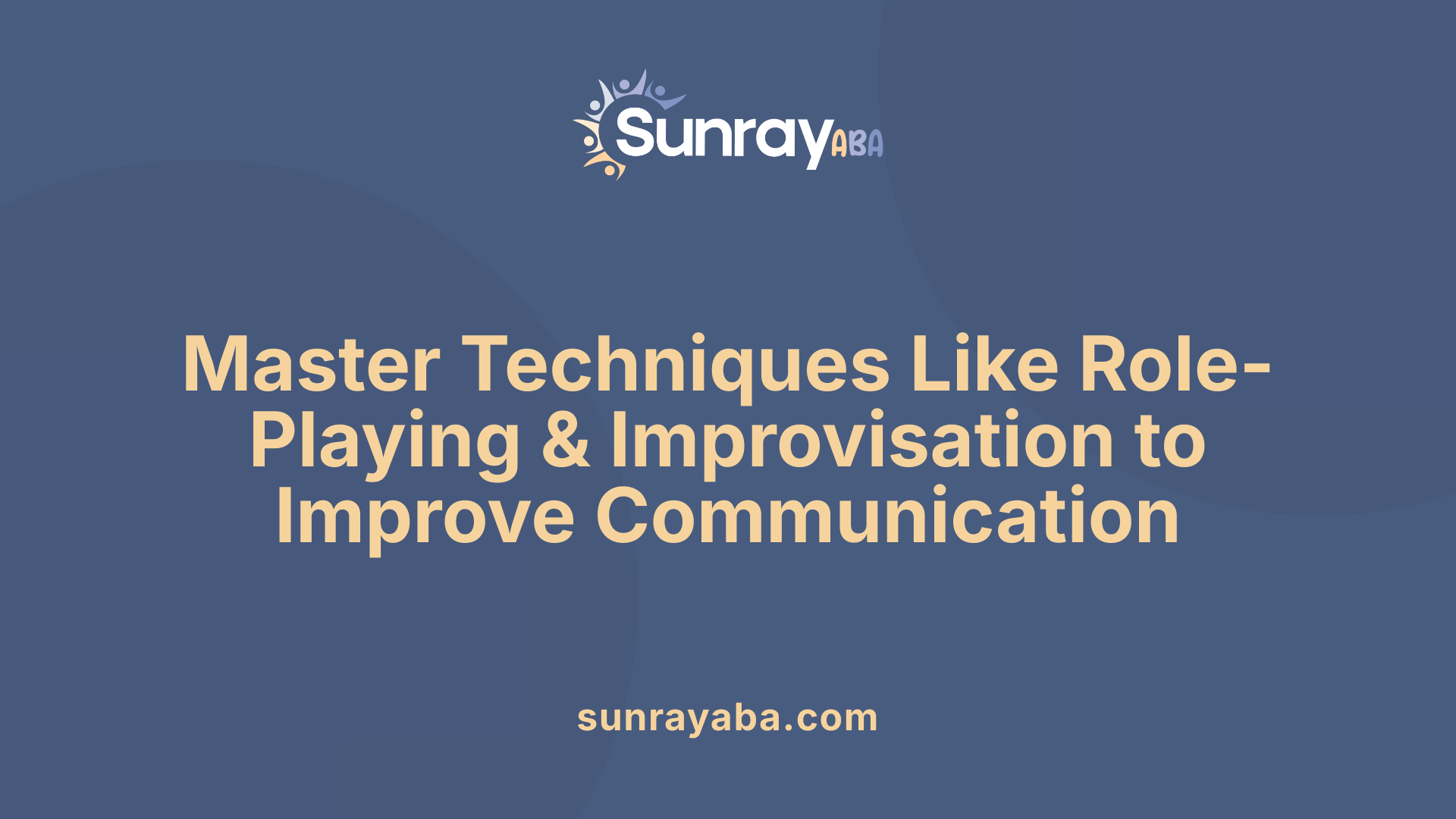 Master Techniques Like Role-Playing &amp; Improvisation to Improve Communication