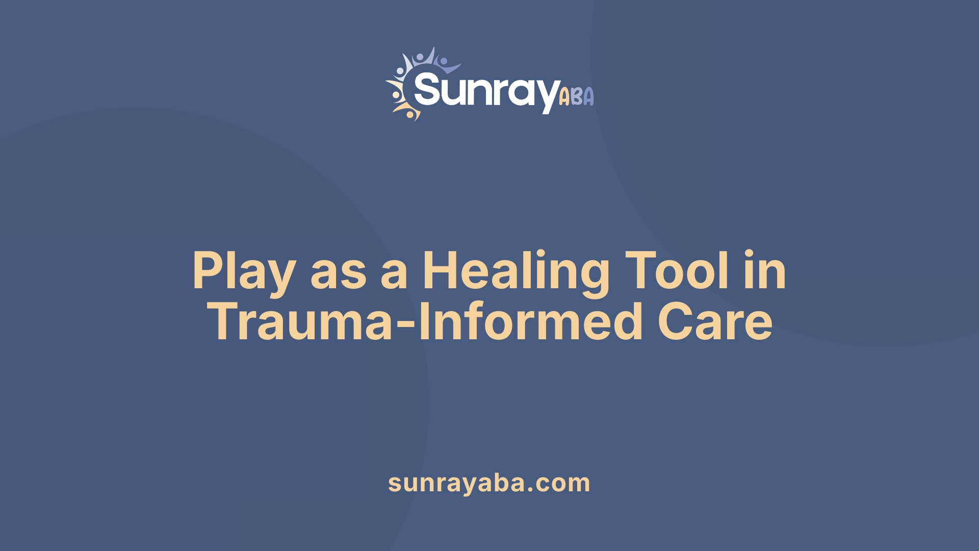 Play as a Healing Tool in Trauma-Informed Care
