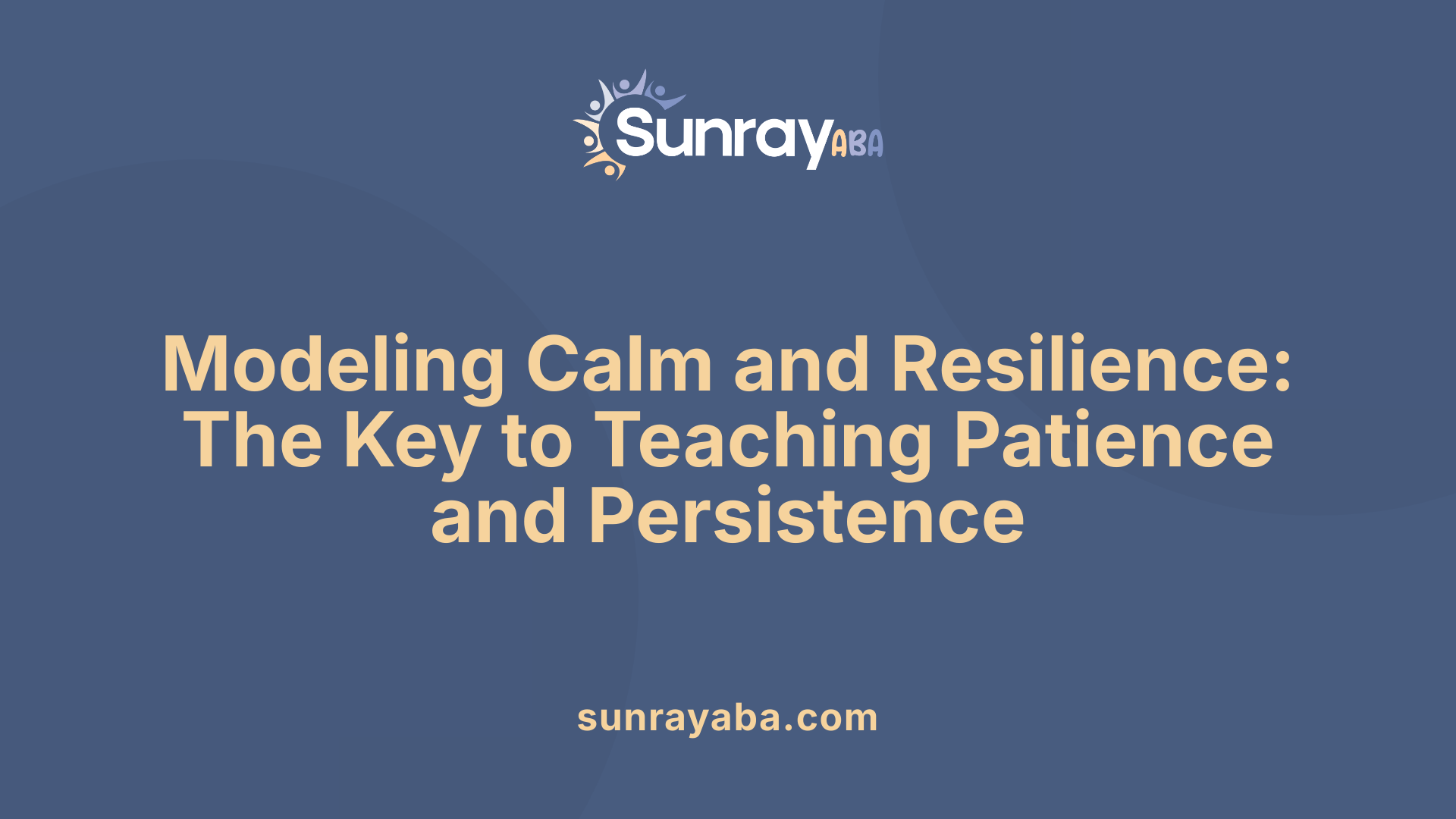 Modeling Calm and Resilience: The Key to Teaching Patience and Persistence