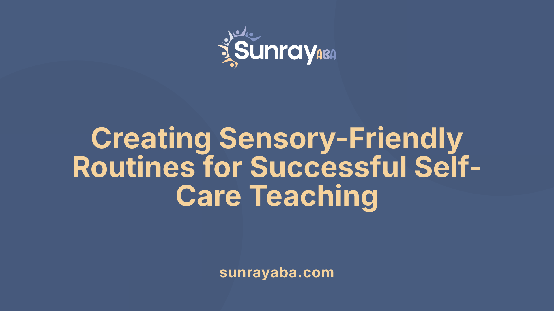 Creating Sensory-Friendly Routines for Successful Self-Care Teaching