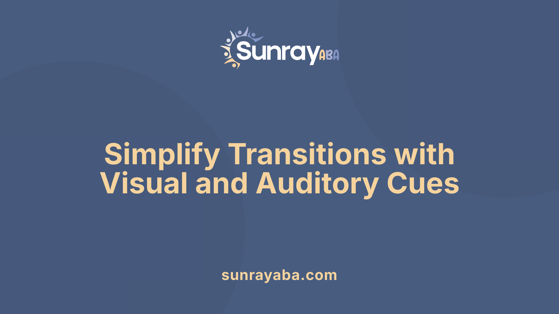 Simplify Transitions with Visual and Auditory Cues