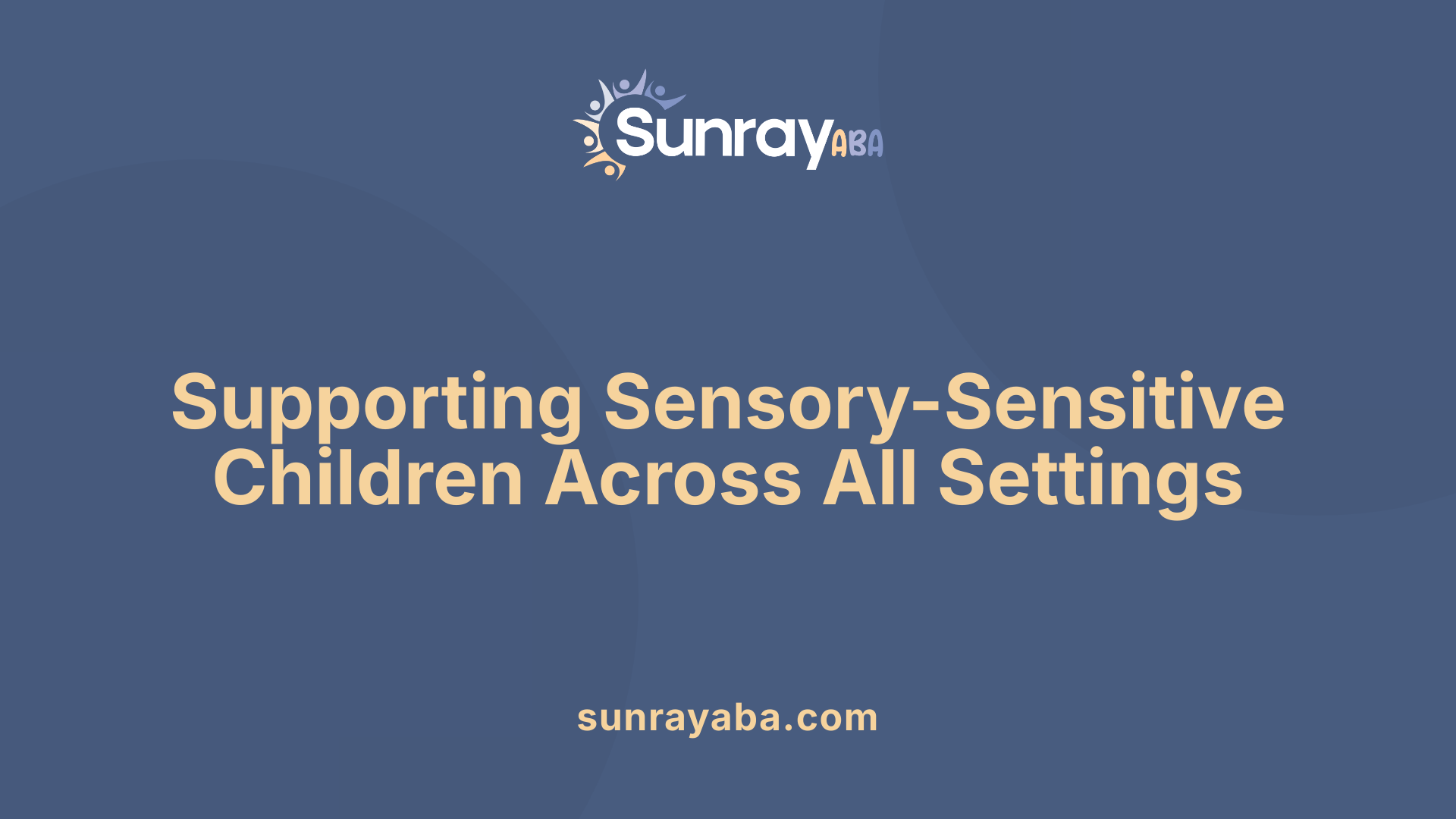 Supporting Sensory-Sensitive Children Across All Settings