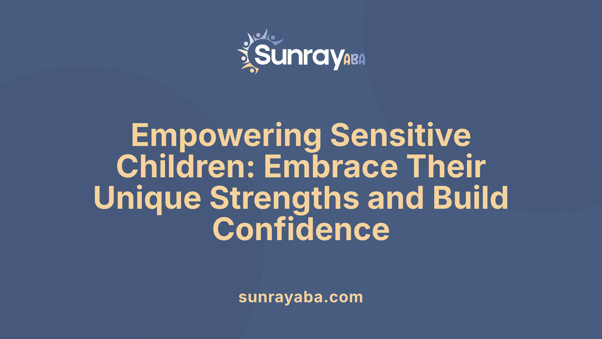 Empowering Sensitive Children: Embrace Their Unique Strengths and Build Confidence