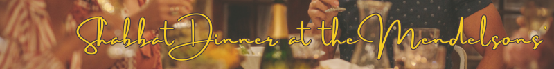 Gold script text Shabbat Dinner at the Mendelsons over warm candlelit background