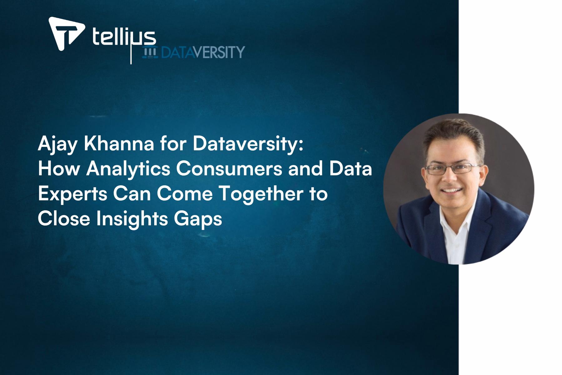 Ajay Khanna For Dataversity: How Analytics Consumers and Data Experts Can Come Together to Close Insights Gaps