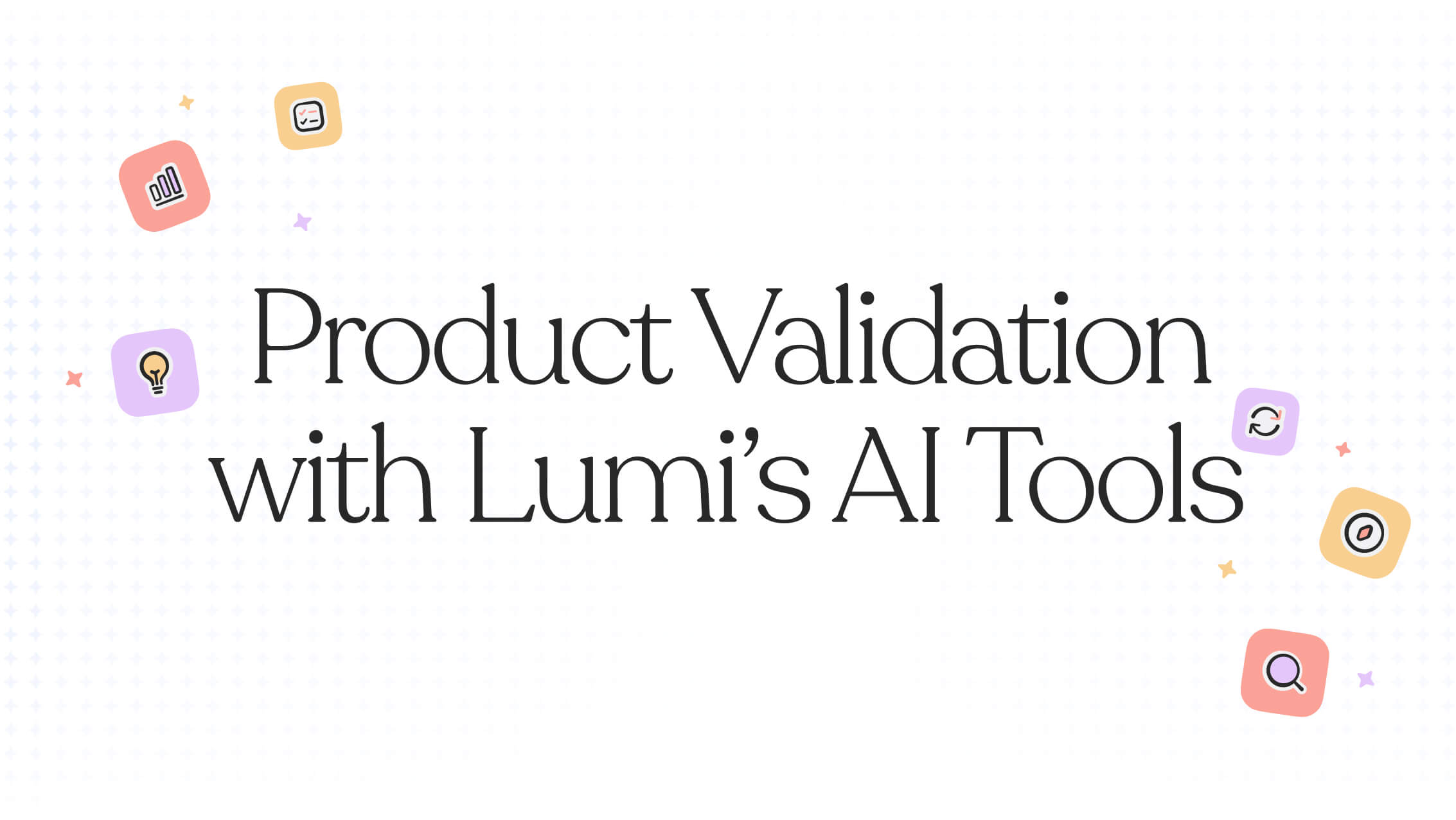 A Guide to Product Validation with Lumi's AI Tools