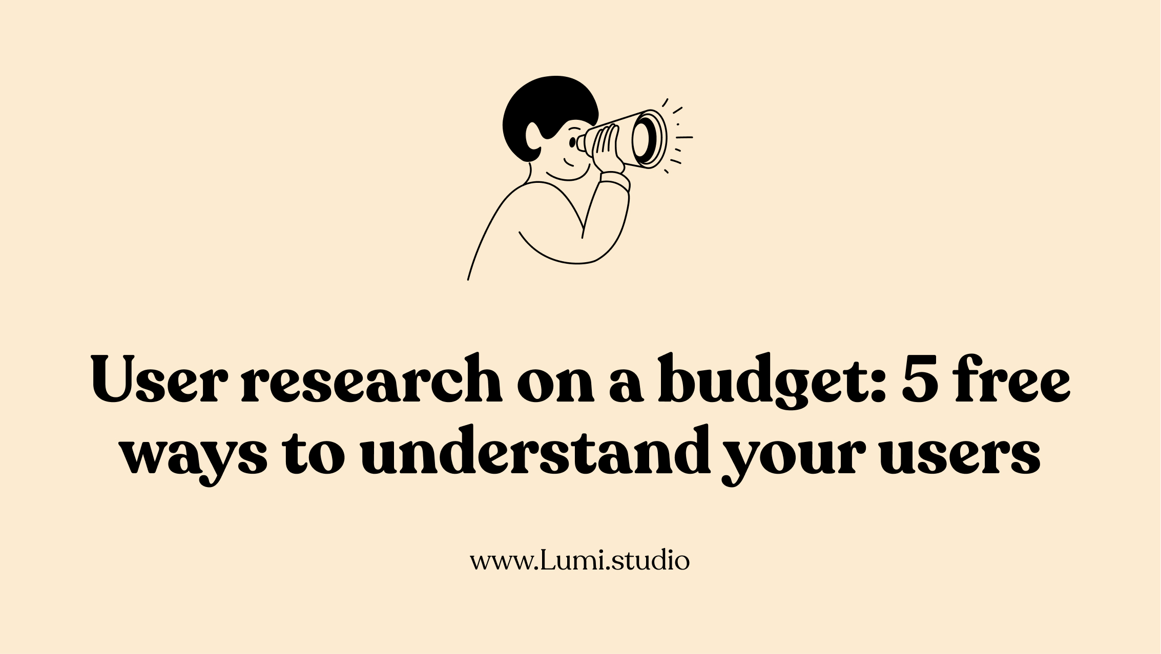 User research on a budget: 5 free ways to understand your users
